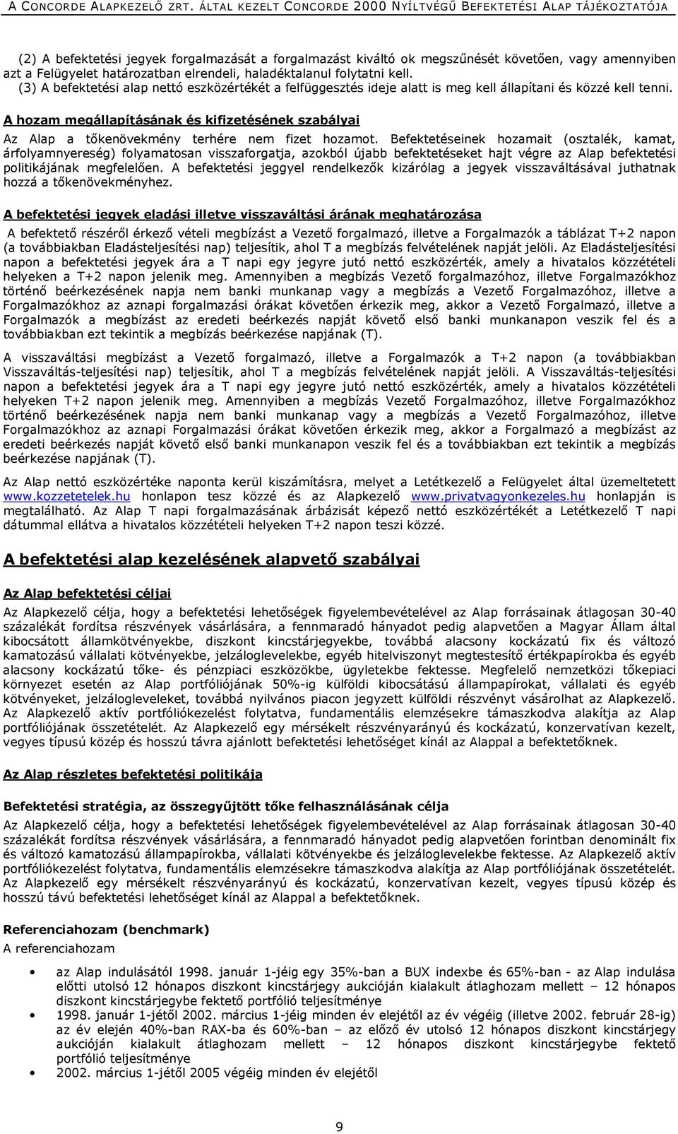 A hozam megállapításának és kifizetésének szabályai Az Alap a tőkenövekmény terhére nem fizet hozamot.
