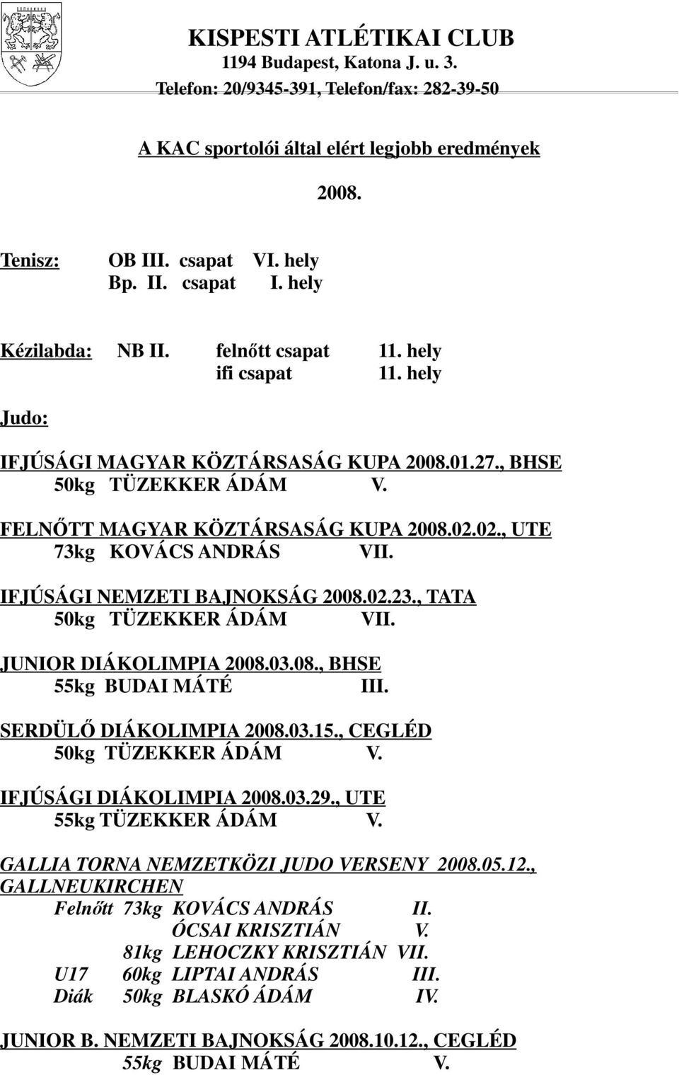 02., UTE 73kg KOVÁCS ANDRÁS VII. IFJÚSÁGI NEMZETI BAJNOKSÁG 2008.02.23., TATA 50kg TÜZEKKER ÁDÁM VII. JUNIOR DIÁKOLIMPIA 2008.03.08., BHSE 55kg BUDAI MÁTÉ III. SERDÜLİ DIÁKOLIMPIA 2008.03.15.