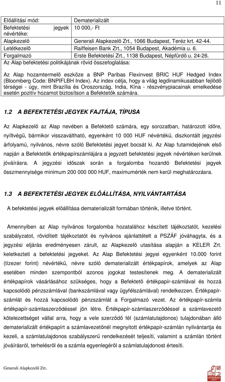 Az Alap befektetési politikájának rövid összefoglalása: Az Alap hozamtermelı eszköze a BNP Paribas Flexinvest BRIC HUF Hedged Index (Bloomberg Code: BNPIFLBH Index).