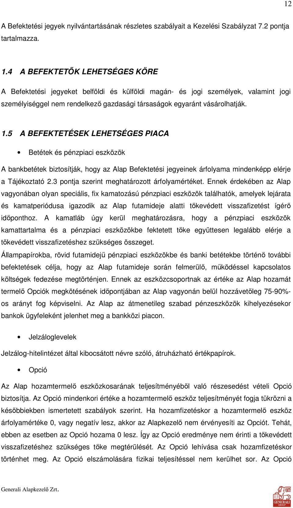 5 A BEFEKTETÉSEK LEHETSÉGES PIACA Betétek és pénzpiaci eszközök A bankbetétek biztosítják, hogy az Alap Befektetési jegyeinek árfolyama mindenképp elérje a Tájékoztató 2.