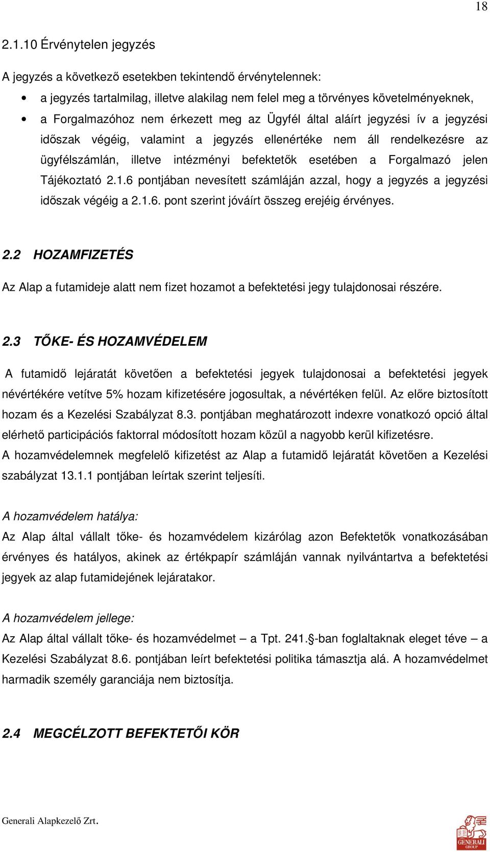 jelen Tájékoztató 2.1.6 pontjában nevesített számláján azzal, hogy a jegyzés a jegyzési idıszak végéig a 2.1.6. pont szerint jóváírt összeg erejéig érvényes. 2.2 HOZAMFIZETÉS Az Alap a futamideje alatt nem fizet hozamot a befektetési jegy tulajdonosai részére.