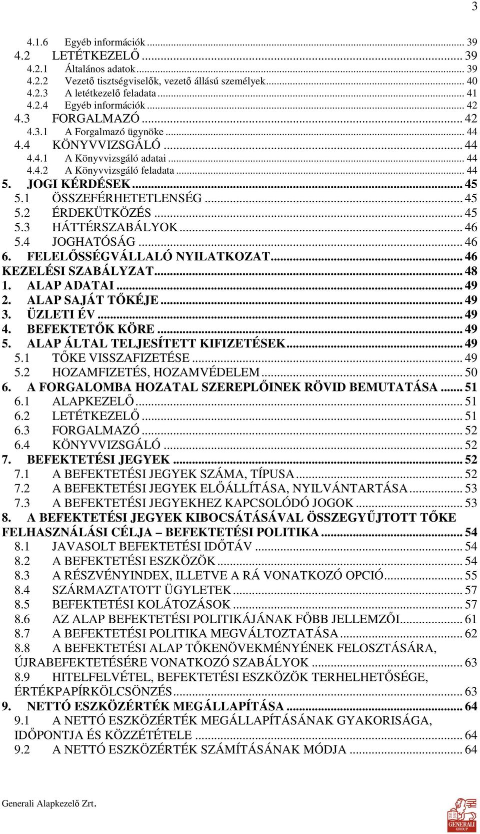 1 ÖSSZEFÉRHETETLENSÉG... 45 5.2 ÉRDEKÜTKÖZÉS... 45 5.3 HÁTTÉRSZABÁLYOK... 46 5.4 JOGHATÓSÁG... 46 6. FELELİSSÉGVÁLLALÓ NYILATKOZAT... 46 KEZELÉSI SZABÁLYZAT... 48 1. ALAP ADATAI... 49 2.