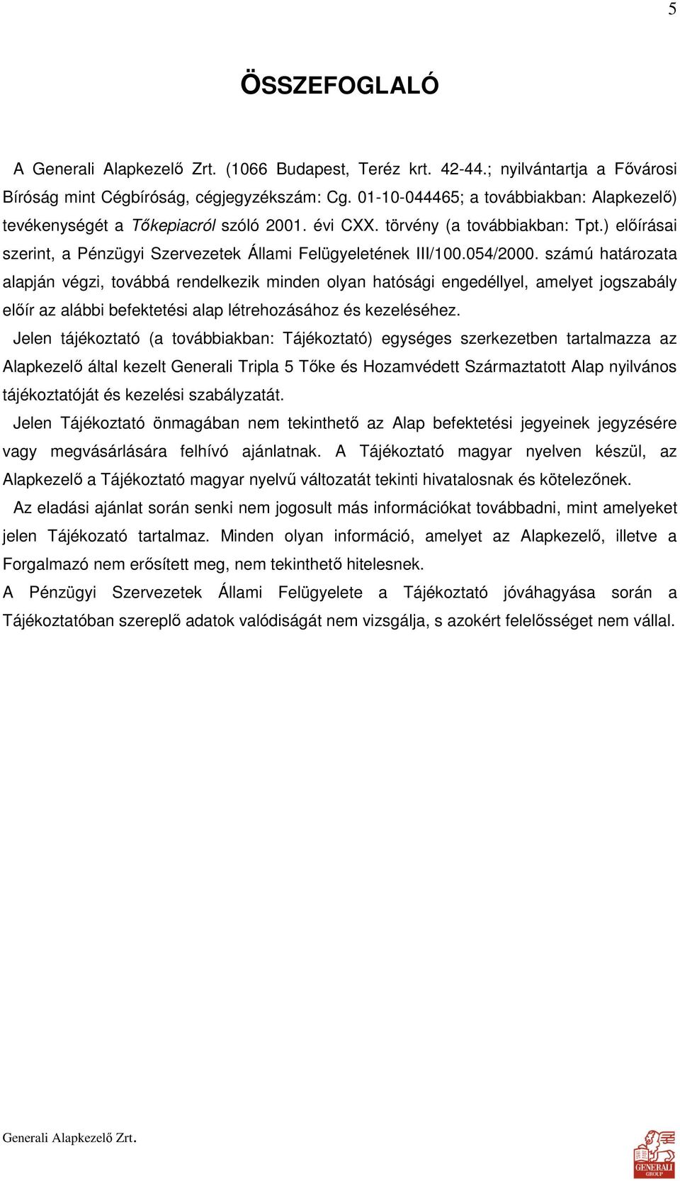 054/2000. számú határozata alapján végzi, továbbá rendelkezik minden olyan hatósági engedéllyel, amelyet jogszabály elıír az alábbi befektetési alap létrehozásához és kezeléséhez.