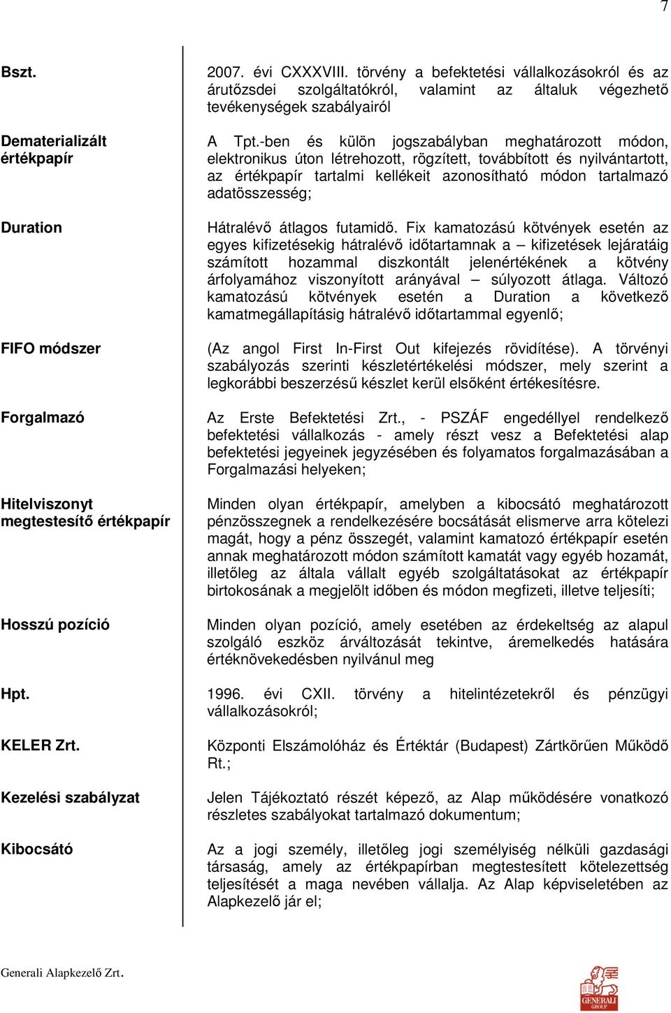 -ben és külön jogszabályban meghatározott módon, elektronikus úton létrehozott, rögzített, továbbított és nyilvántartott, az értékpapír tartalmi kellékeit azonosítható módon tartalmazó adatösszesség;