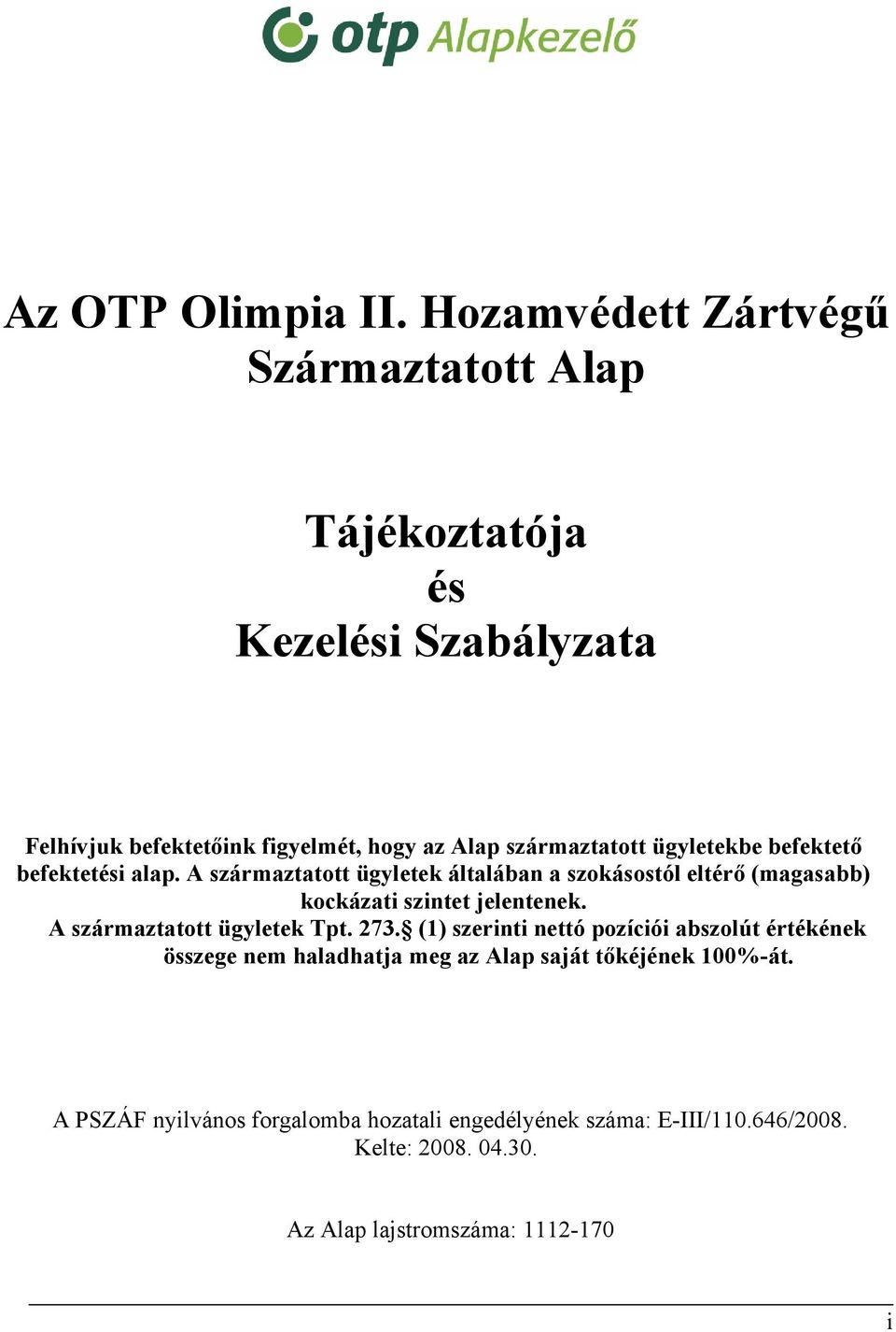 ügyletekbe befektető befektetési alap. A származtatott ügyletek általában a szokásostól eltérő (magasabb) kockázati szintet jelentenek.