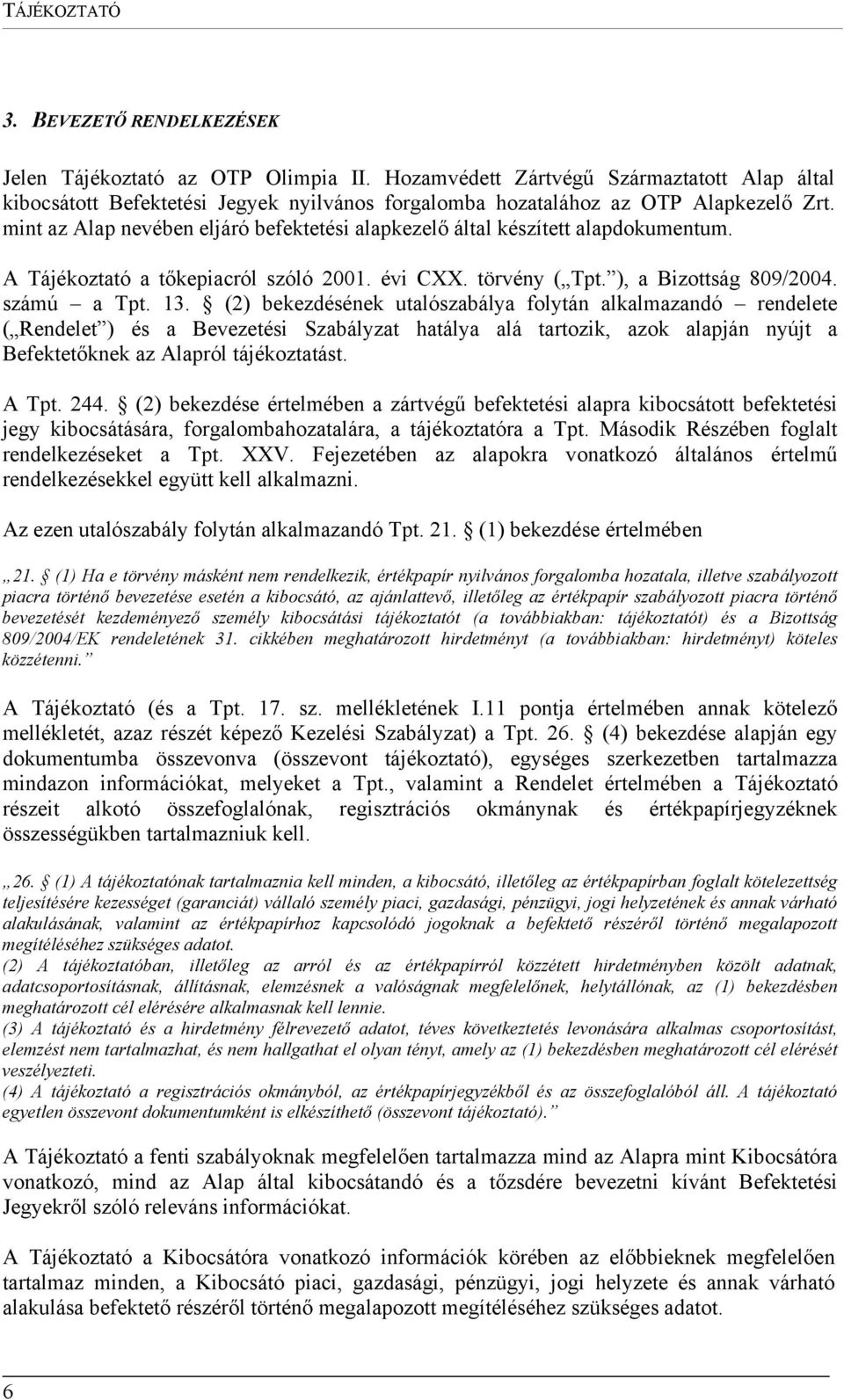 mint az Alap nevében eljáró befektetési alapkezelő által készített alapdokumentum. A Tájékoztató a tőkepiacról szóló 2001. évi CXX. törvény ( Tpt. ), a Bizottság 809/2004. számú a Tpt. 13.