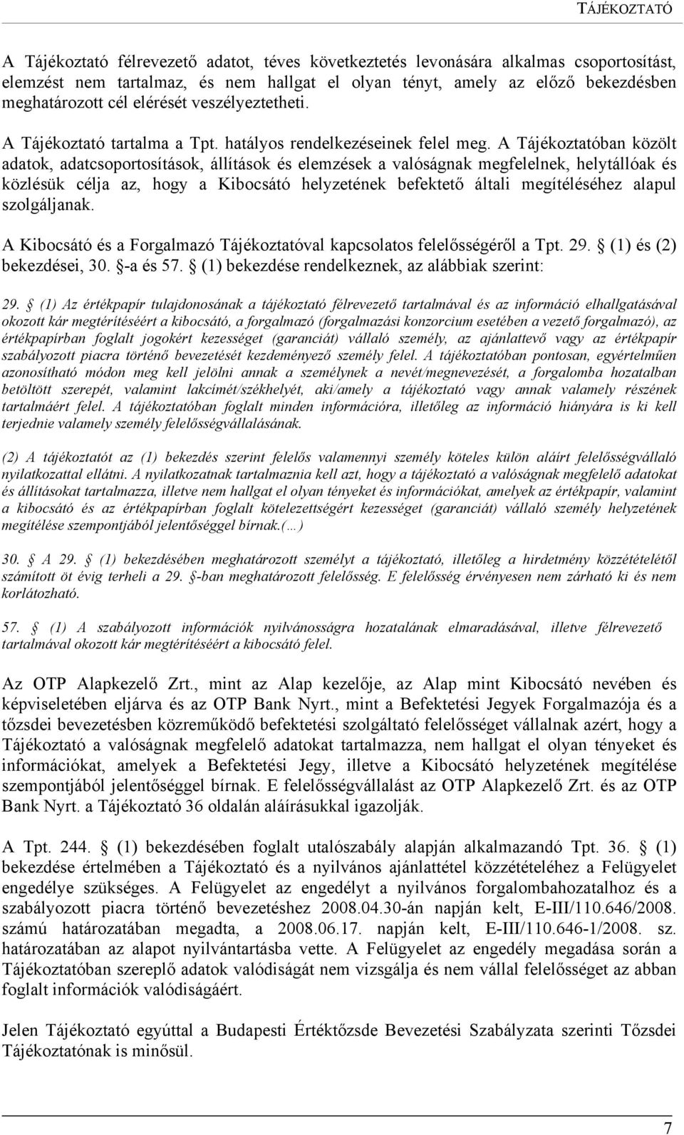 A Tájékoztatóban közölt adatok, adatcsoportosítások, állítások és elemzések a valóságnak megfelelnek, helytállóak és közlésük célja az, hogy a Kibocsátó helyzetének befektető általi megítéléséhez