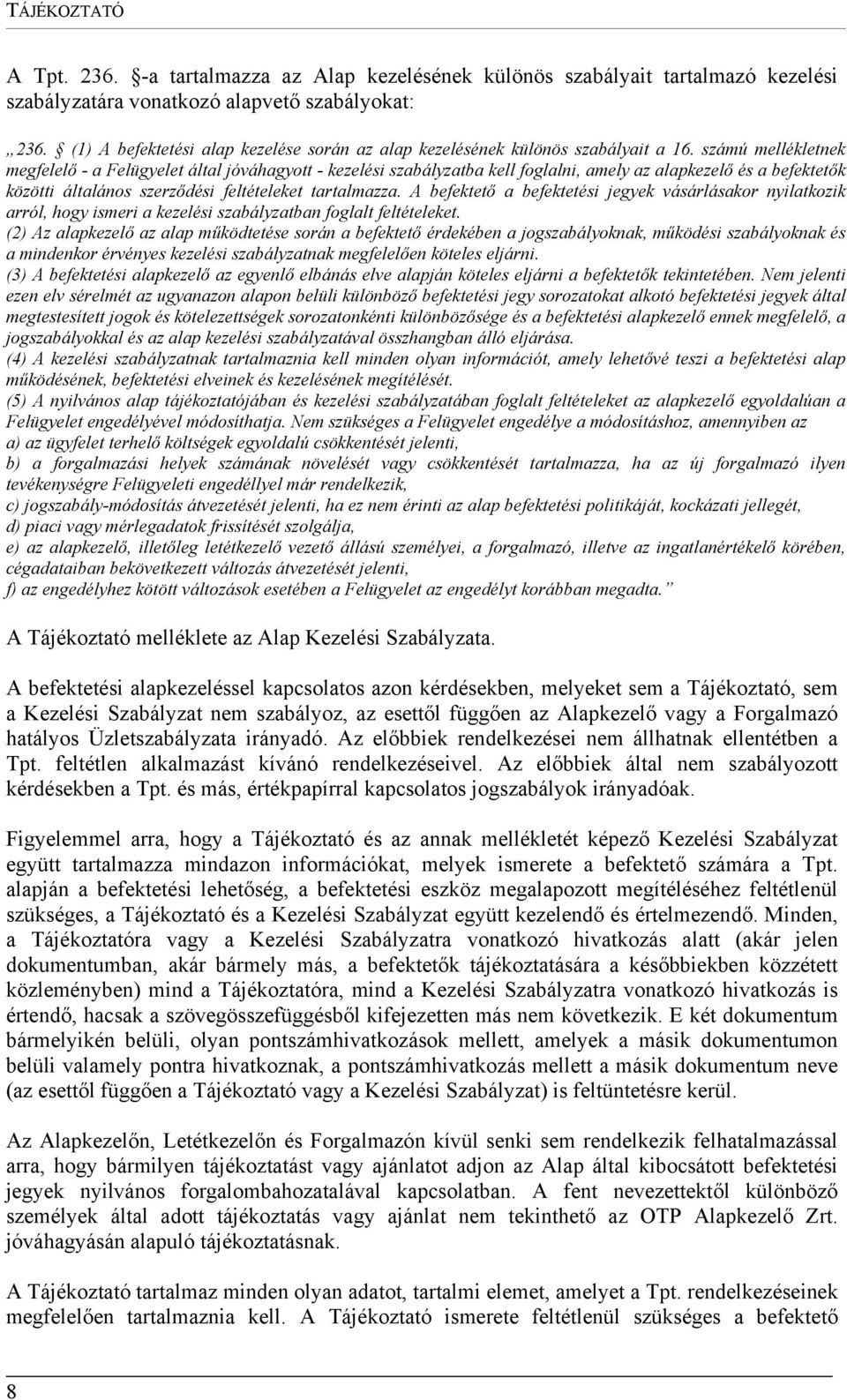 számú mellékletnek megfelelő - a Felügyelet által jóváhagyott - kezelési szabályzatba kell foglalni, amely az alapkezelő és a befektetők közötti általános szerződési feltételeket tartalmazza.