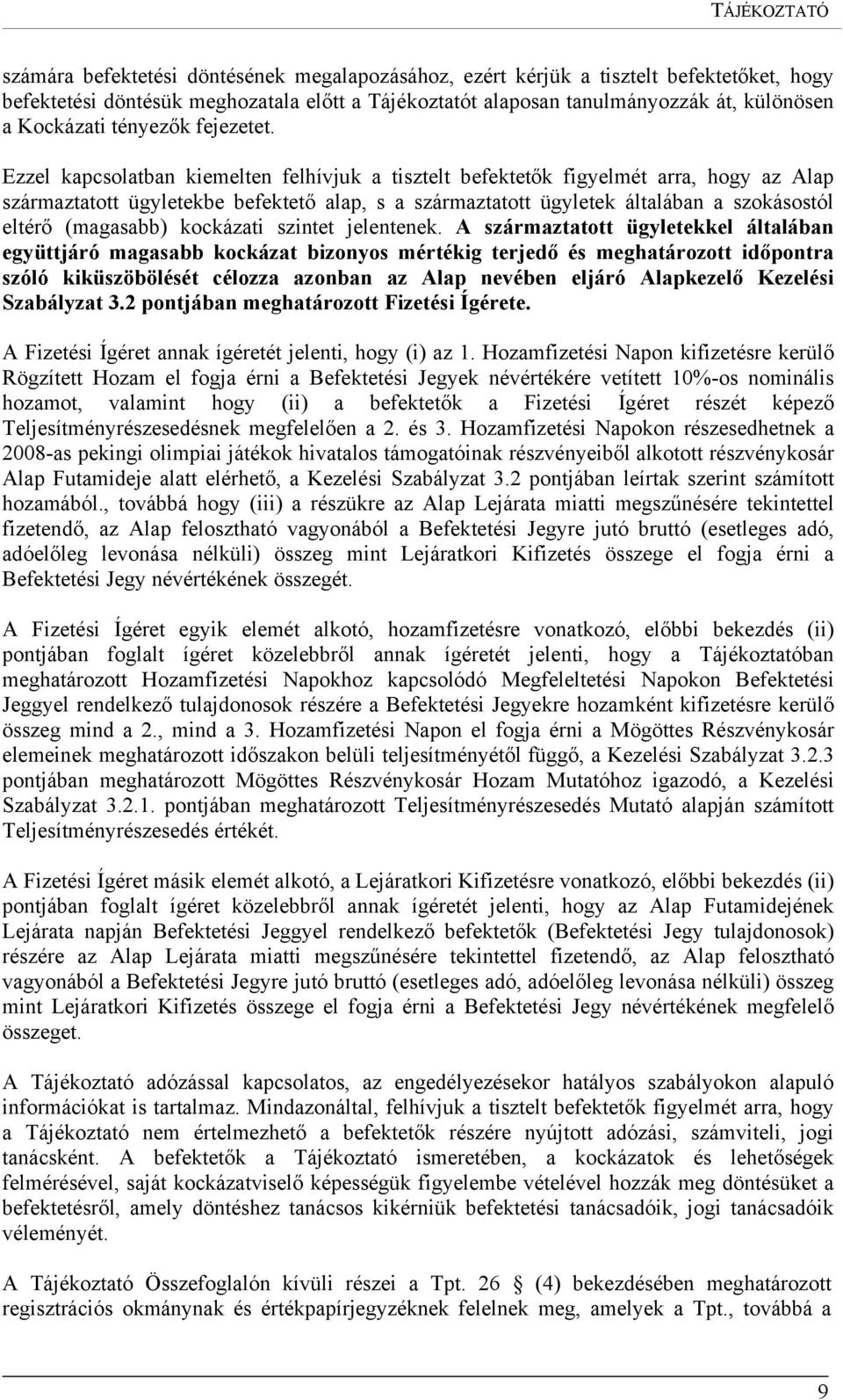 Ezzel kapcsolatban kiemelten felhívjuk a tisztelt befektetők figyelmét arra, hogy az Alap származtatott ügyletekbe befektető alap, s a származtatott ügyletek általában a szokásostól eltérő (magasabb)