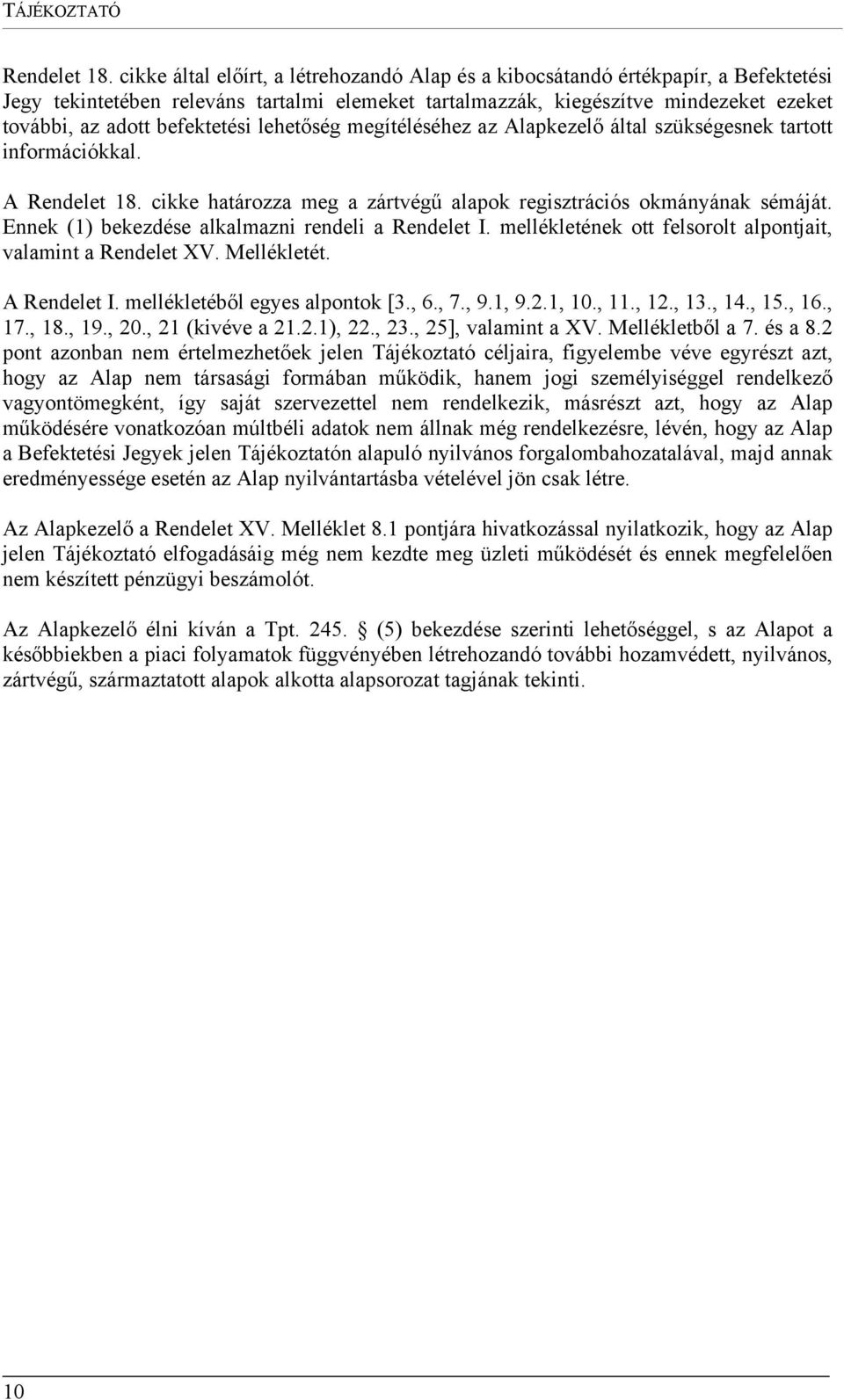 befektetési lehetőség megítéléséhez az Alapkezelő által szükségesnek tartott információkkal. A Rendelet 18. cikke határozza meg a zártvégű alapok regisztrációs okmányának sémáját.