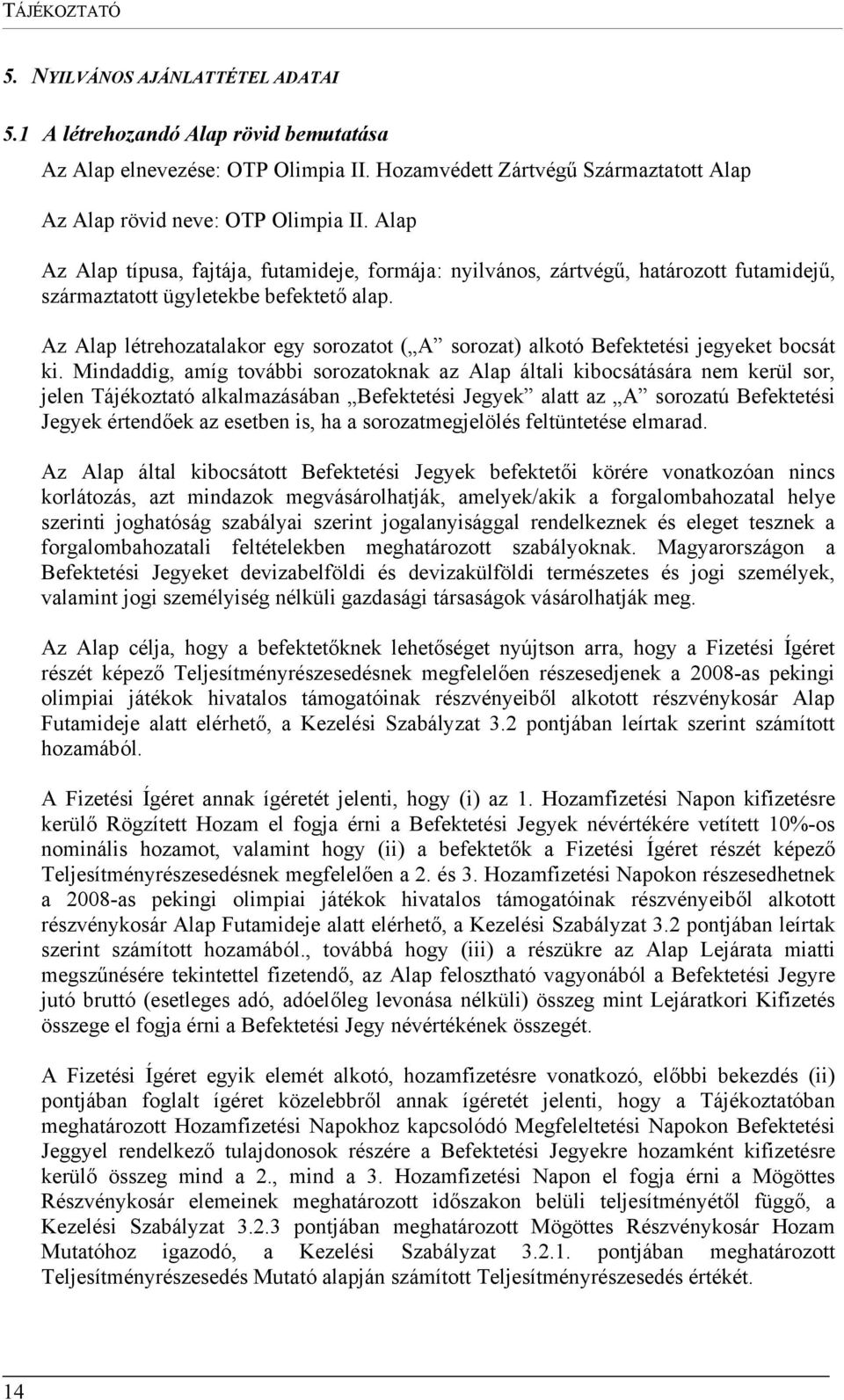 Az Alap létrehozatalakor egy sorozatot ( A sorozat) alkotó Befektetési jegyeket bocsát ki.