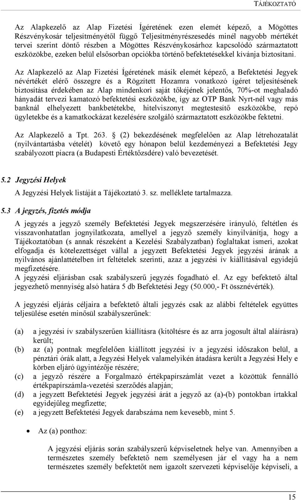 Az Alapkezelő az Alap Fizetési Ígéretének másik elemét képező, a Befektetési Jegyek névértékét elérő összegre és a Rögzített Hozamra vonatkozó ígéret teljesítésének biztosítása érdekében az Alap