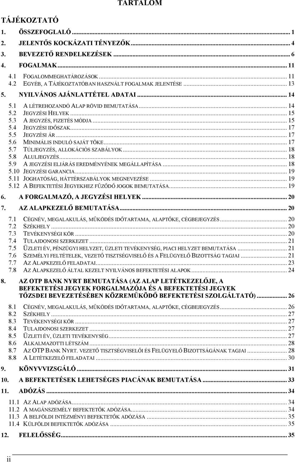 .. 17 5.6 MINIMÁLIS INDULÓ SAJÁT TÕKE... 17 5.7 TÚLJEGYZÉS, ALLOKÁCIÓS SZABÁLYOK... 18 5.8 ALULJEGYZÉS... 18 5.9 A JEGYZÉSI ELJÁRÁS EREDMÉNYÉNEK MEGÁLLAPÍTÁSA... 18 5.10 JEGYZÉSI GARANCIA... 19 5.