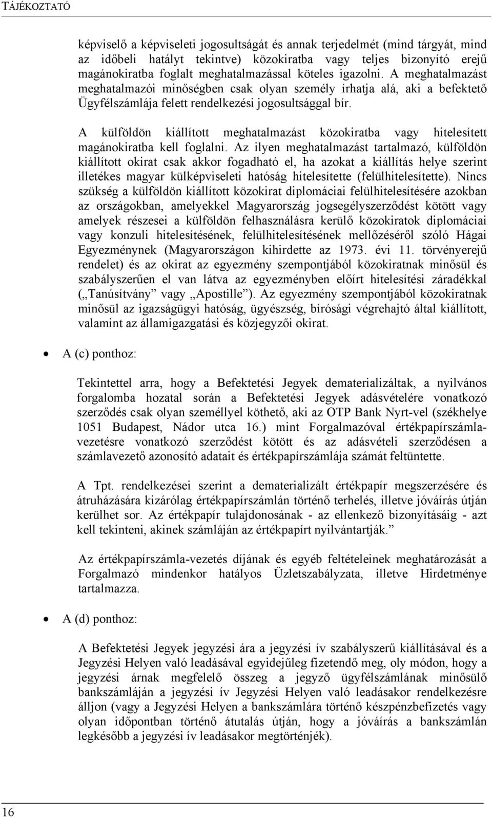 A külföldön kiállított meghatalmazást közokiratba vagy hitelesített magánokiratba kell foglalni.