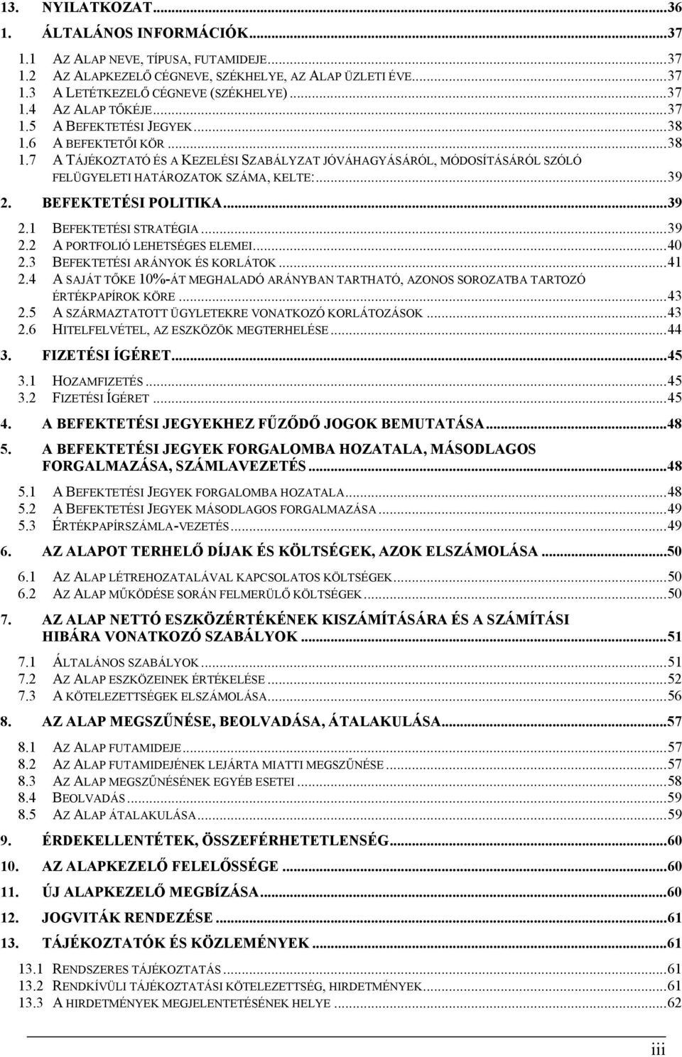 .. 39 2. BEFEKTETÉSI POLITIKA... 39 2.1 BEFEKTETÉSI STRATÉGIA... 39 2.2 A PORTFOLIÓ LEHETSÉGES ELEMEI... 40 2.3 BEFEKTETÉSI ARÁNYOK ÉS KORLÁTOK... 41 2.