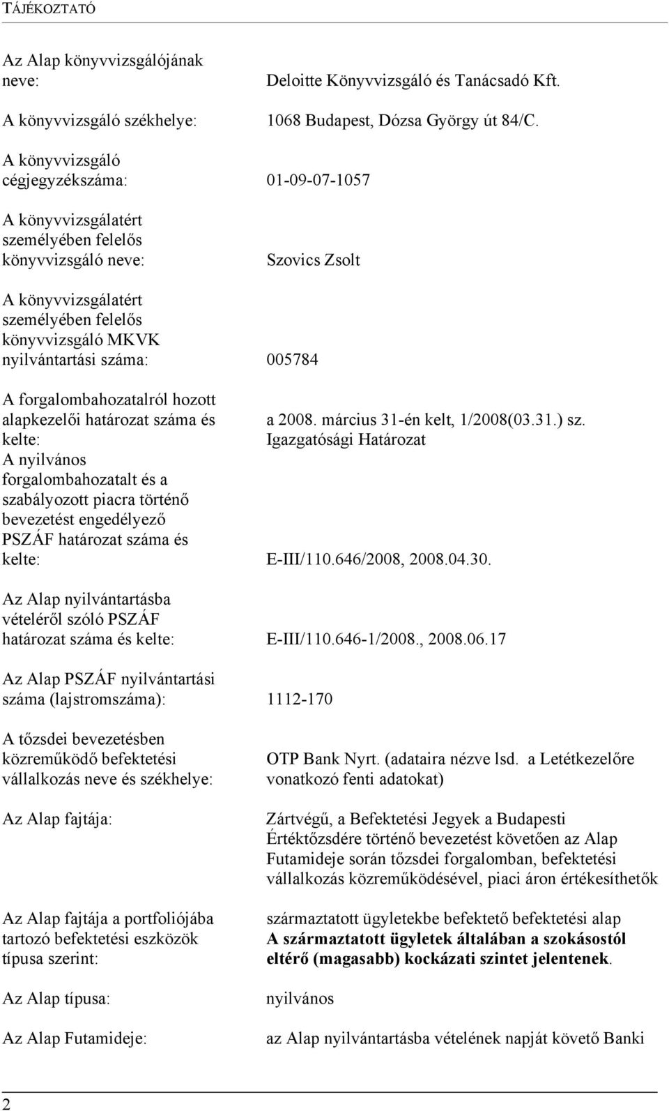 száma: 005784 A forgalombahozatalról hozott alapkezelői határozat száma és kelte: a 2008. március 31-én kelt, 1/2008(03.31.) sz.
