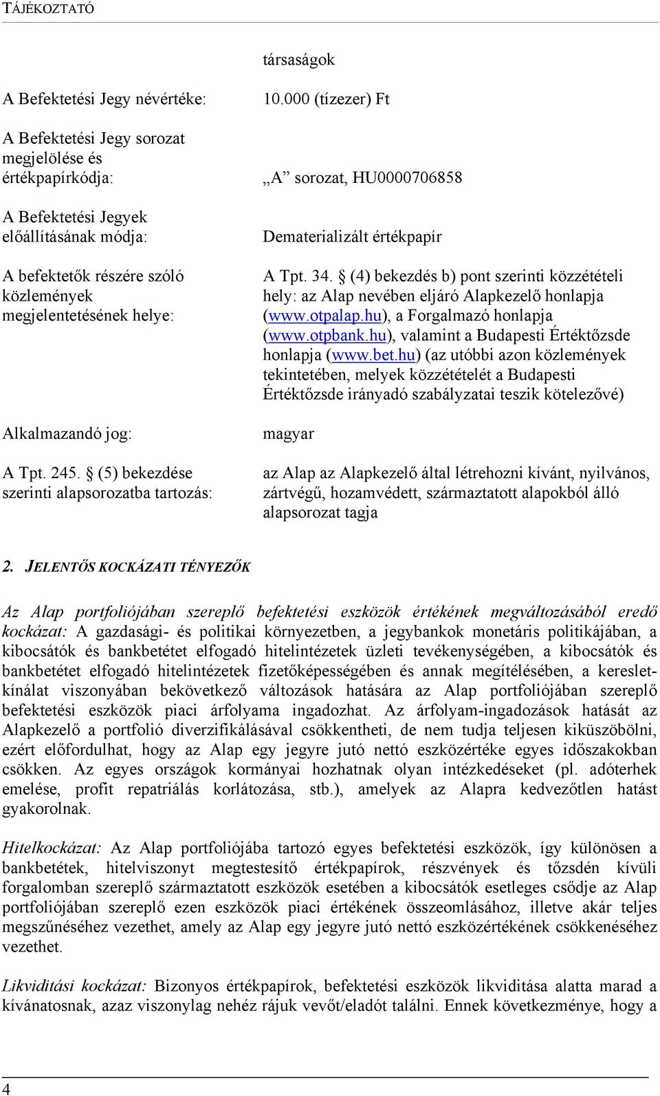 (4) bekezdés b) pont szerinti közzétételi hely: az Alap nevében eljáró Alapkezelő honlapja (www.otpalap.hu), a Forgalmazó honlapja (www.otpbank.hu), valamint a Budapesti Értéktőzsde honlapja (www.bet.