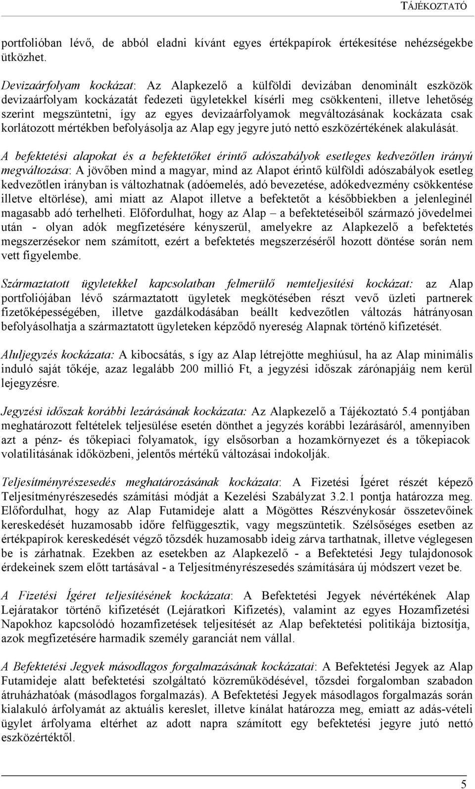 egyes devizaárfolyamok megváltozásának kockázata csak korlátozott mértékben befolyásolja az Alap egy jegyre jutó nettó eszközértékének alakulását.