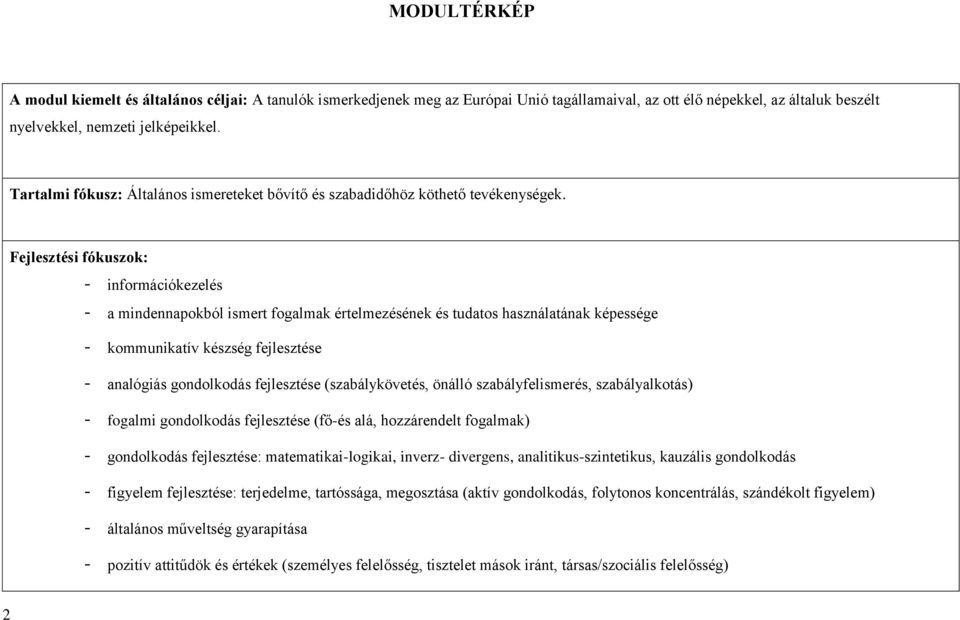 Fejlesztési fókuszok: - információkezelés - a mindennapokból ismert fogalmak értelmezésének és tudatos használatának képessége - kommunikatív készség fejlesztése - analógiás gondolkodás fejlesztése