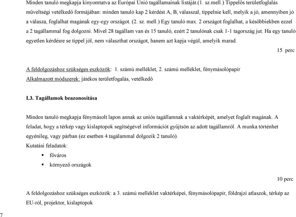 sz. mell.) Egy tanuló max. 2 országot foglalhat, a későbbiekben ezzel a 2 tagállammal fog dolgozni. Mivel 28 tagállam van és 15 tanuló, ezért 2 tanulónak csak 1-1 tagország jut.