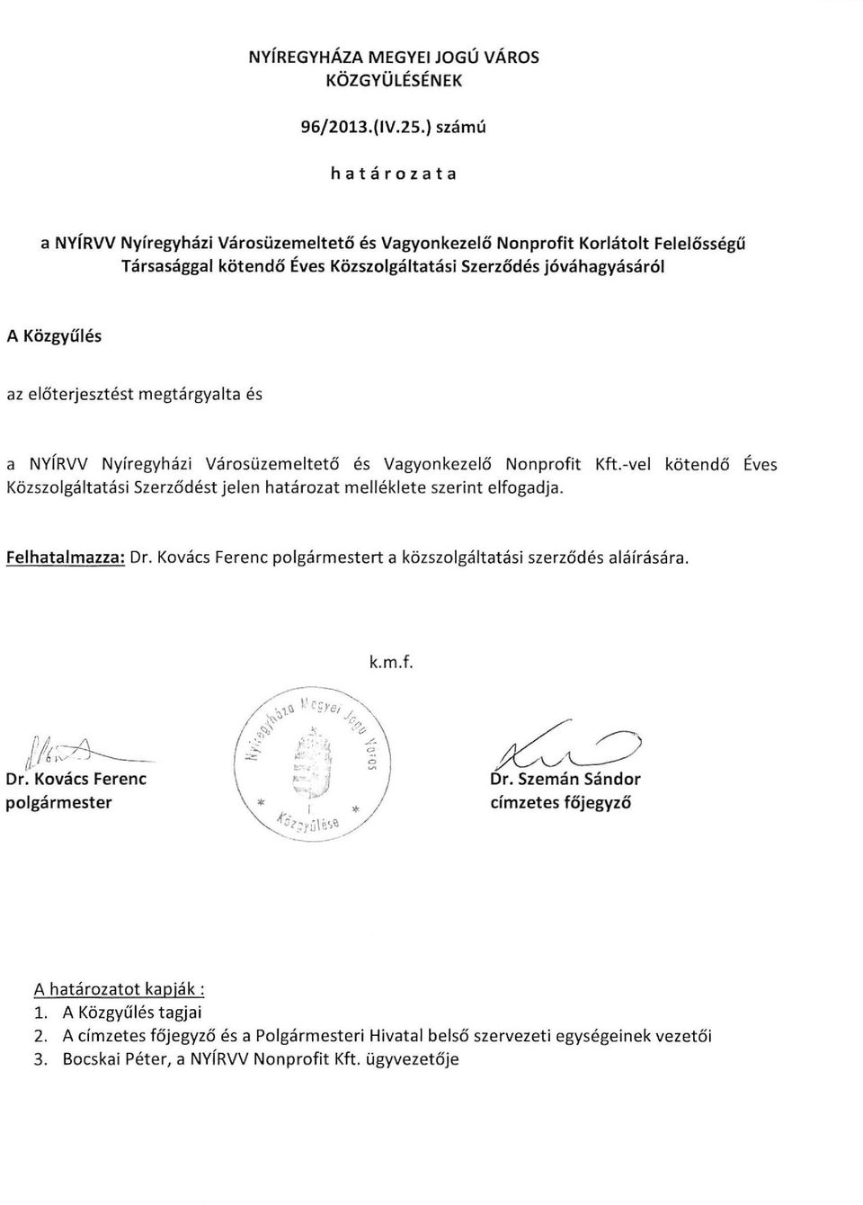 előterjesztést megtárgyalta és a NvíRVV Nyíregyházi Városűzemeltető és Vagyonkezelő Nonprofit Kft.-vel kötendő Éves Közszolgáltatási Szerződést jelen határozat mellékiete szerint elfogadja.