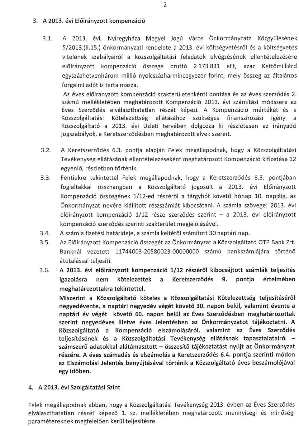 egyszázhetvenhárom millió nyolcszázharmincegyezer forint, mely összeg az általános forgalmi adót is tartalmazza. Az éves előirányzott kompenzáció szakterületenkénti bontása és az éves szerződés 2.