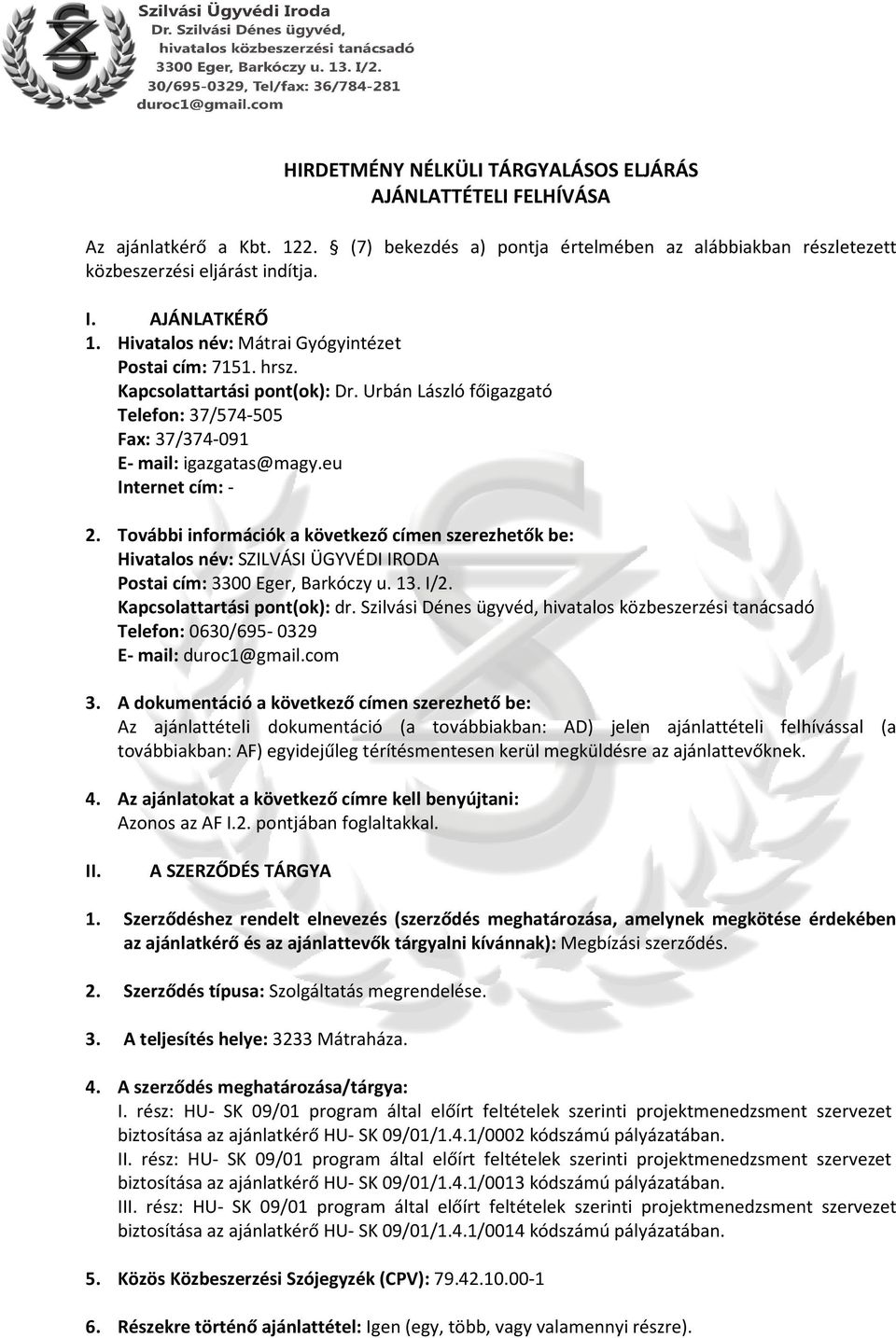 eu Internet cím: - 2. További információk a következő címen szerezhetők be: Hivatalos név: SZILVÁSI ÜGYVÉDI IRODA Postai cím: 3300 Eger, Barkóczy u. 13. I/2. Kapcsolattartási pont(ok): dr.