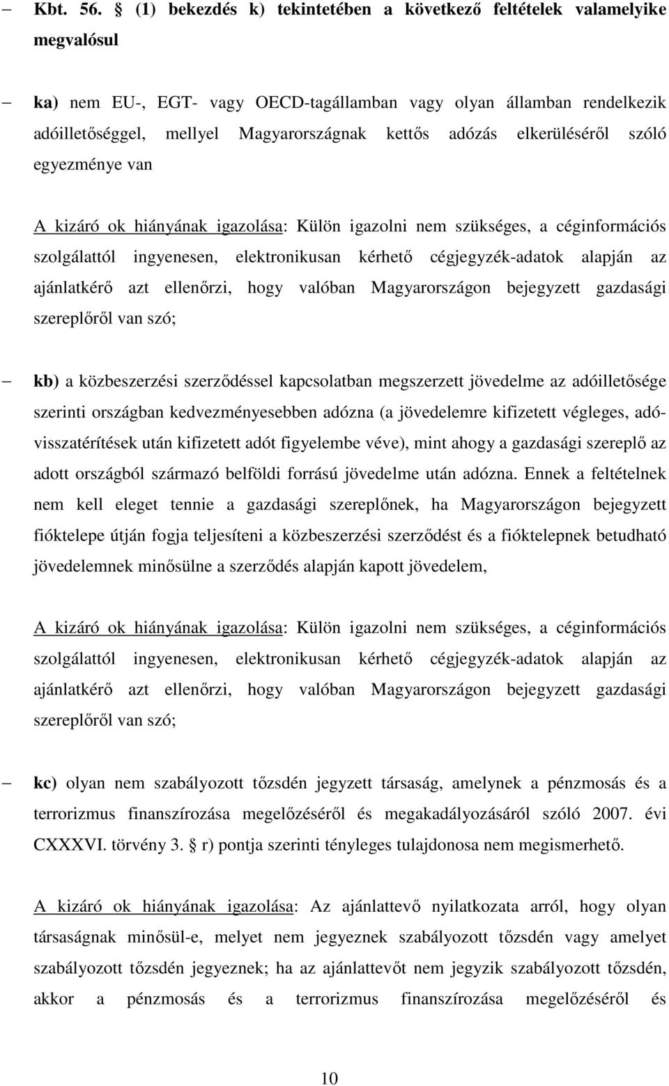 adózás elkerüléséről szóló egyezménye van A kizáró ok hiányának igazolása: Külön igazolni nem szükséges, a céginformációs szolgálattól ingyenesen, elektronikusan kérhető cégjegyzék-adatok alapján az