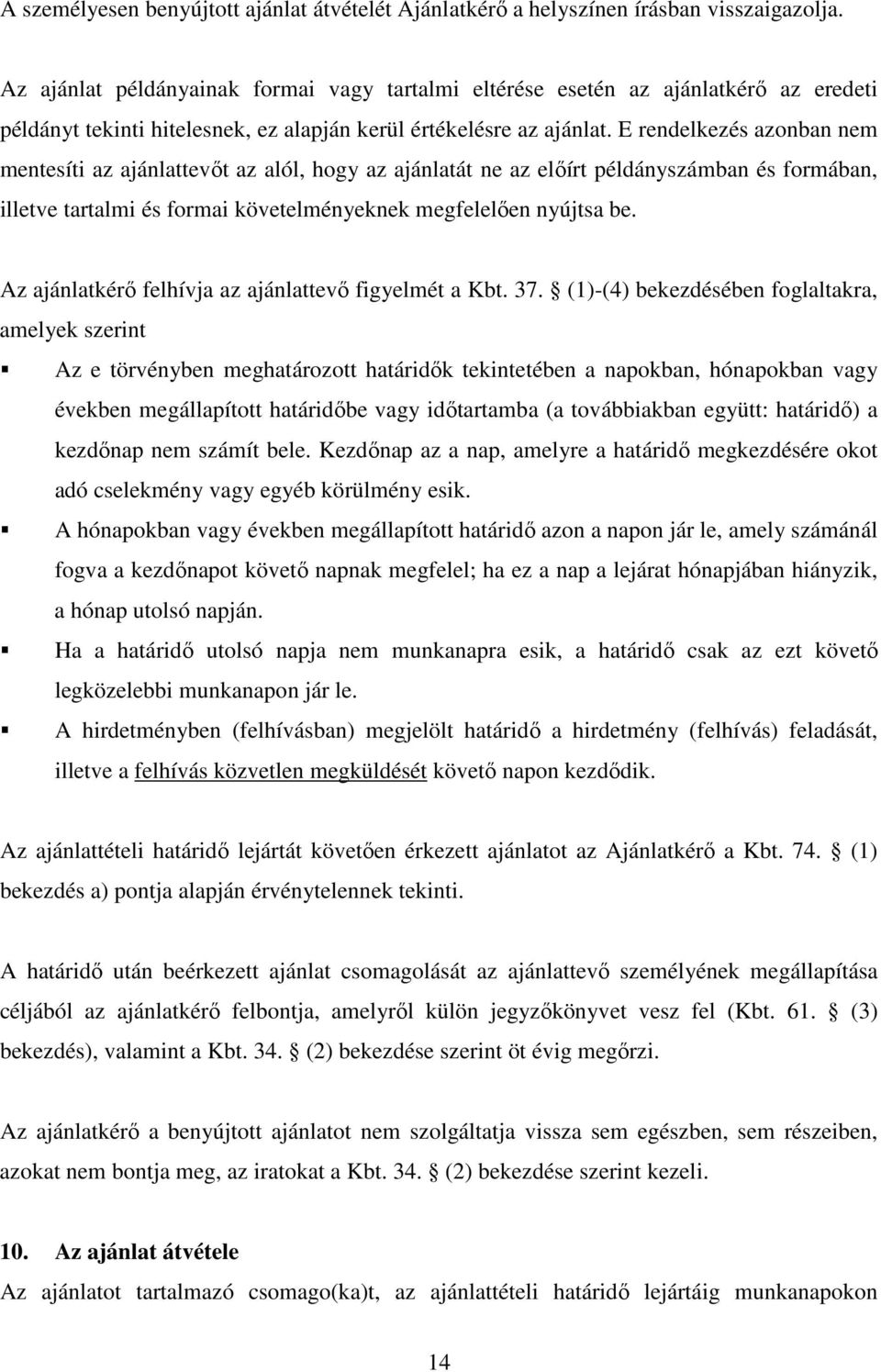 E rendelkezés azonban nem mentesíti az ajánlattevőt az alól, hogy az ajánlatát ne az előírt példányszámban és formában, illetve tartalmi és formai követelményeknek megfelelően nyújtsa be.
