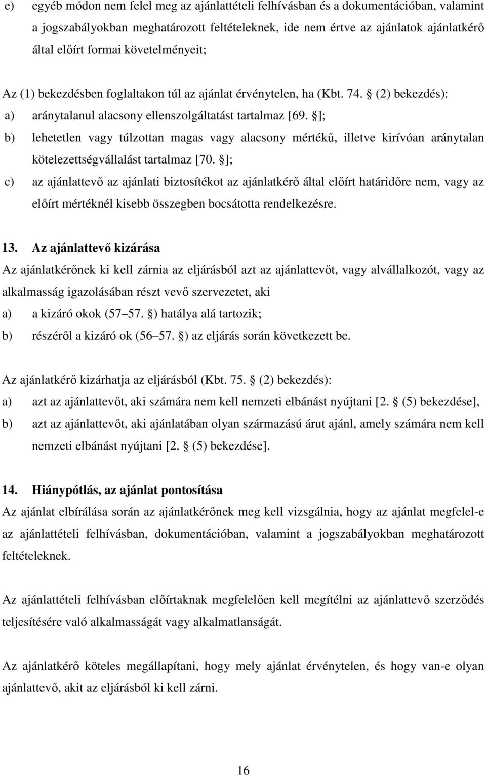 ]; b) lehetetlen vagy túlzottan magas vagy alacsony mértékű, illetve kirívóan aránytalan kötelezettségvállalást tartalmaz [70.