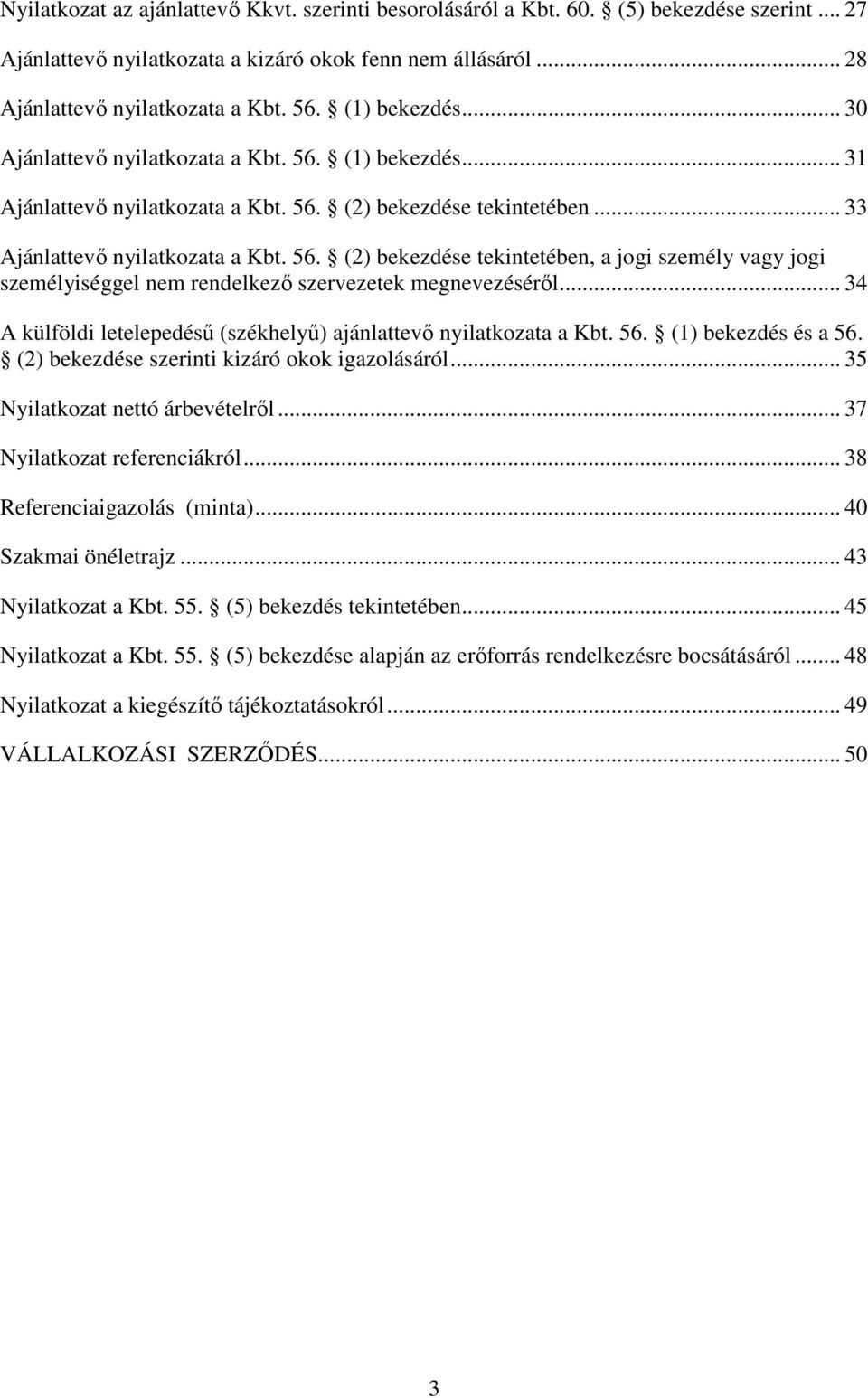 .. 34 A külföldi letelepedésű (székhelyű) ajánlattevő nyilatkozata a Kbt. 56. (1) bekezdés és a 56. (2) bekezdése szerinti kizáró okok igazolásáról... 35 Nyilatkozat nettó árbevételről.