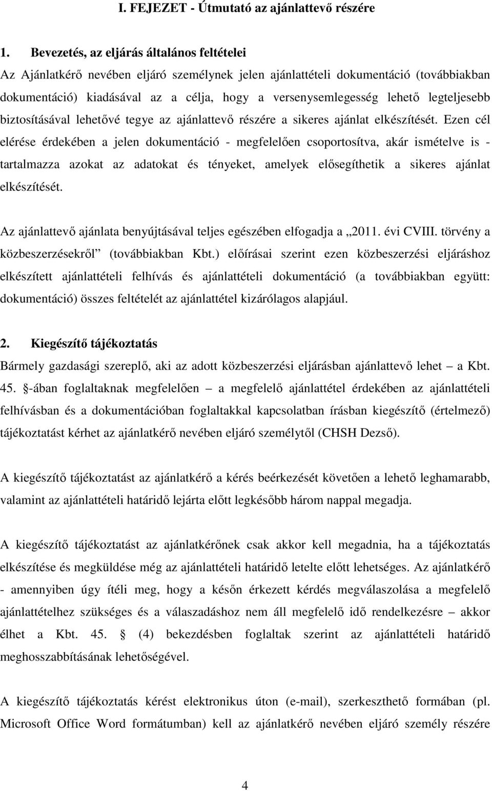 lehető legteljesebb biztosításával lehetővé tegye az ajánlattevő részére a sikeres ajánlat elkészítését.