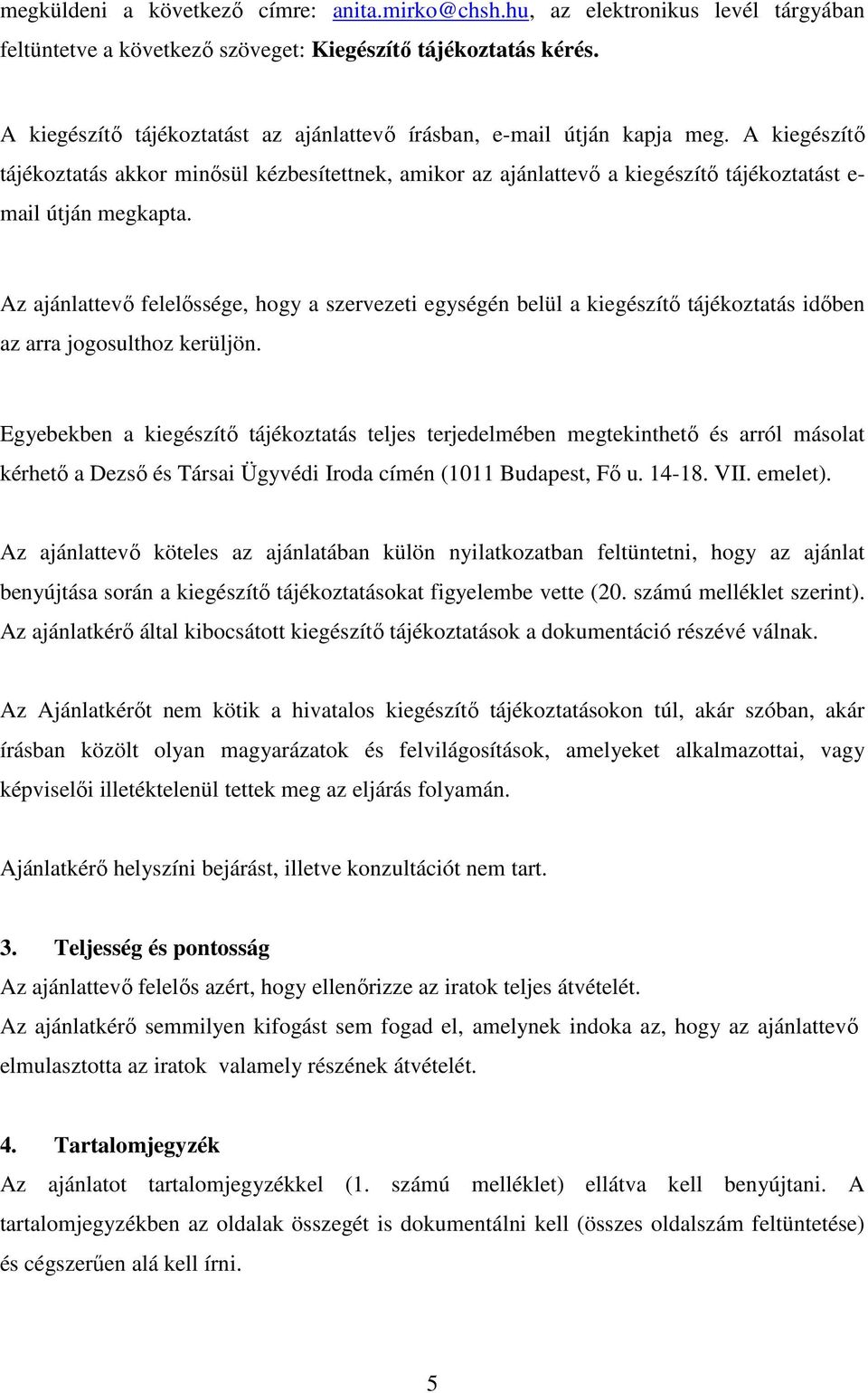 A kiegészítő tájékoztatás akkor minősül kézbesítettnek, amikor az ajánlattevő a kiegészítő tájékoztatást e- mail útján megkapta.