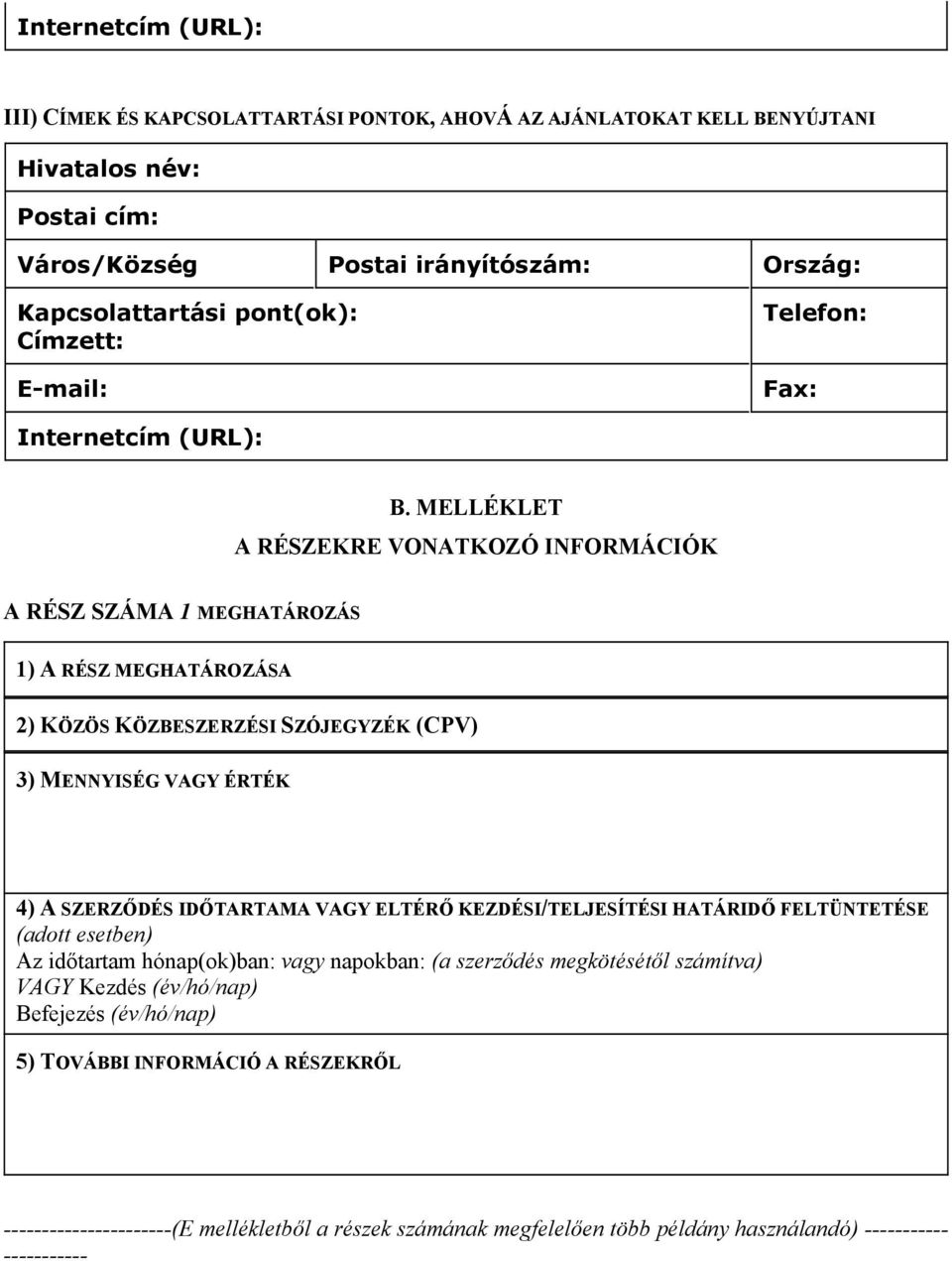 MELLÉKLET A RÉSZEKRE VONATKOZÓ INFORMÁCIÓK A RÉSZ SZÁMA 1 MEGHATÁROZÁS 1) A RÉSZ MEGHATÁROZÁSA 2) KÖZÖS KÖZBESZERZÉSI SZÓJEGYZÉK (CPV) 3) MENNYISÉG VAGY ÉRTÉK 4) A SZERZŐDÉS IDŐTARTAMA VAGY