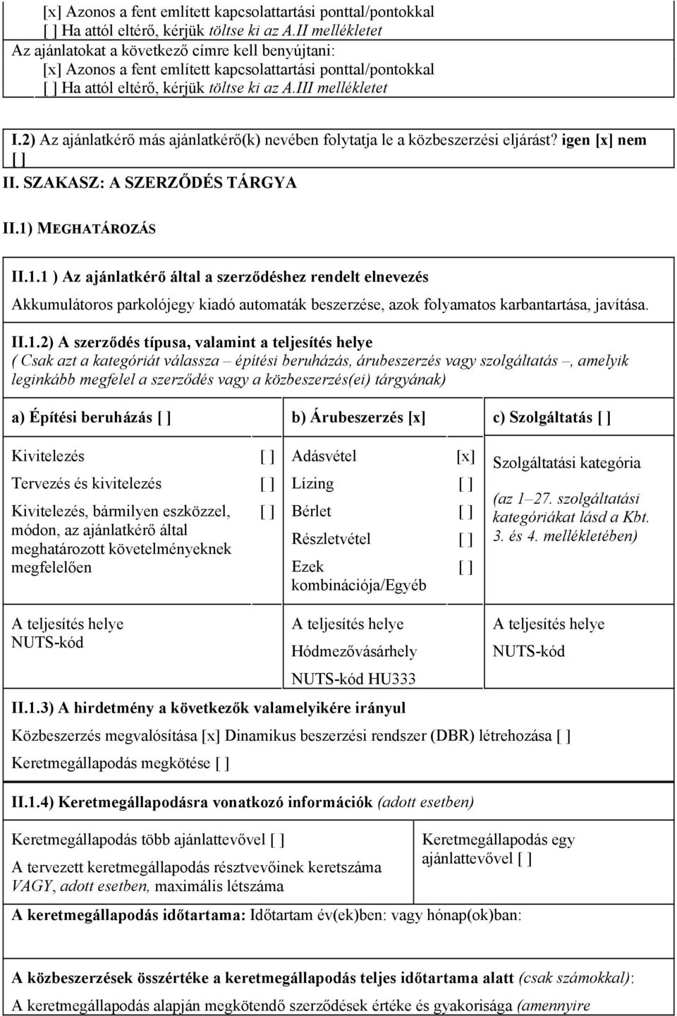 SZAKASZ: A SZERZŐDÉS TÁRGYA II.1) MEGHATÁROZÁS II.1.1 ) Az ajánlatkérő által a szerződéshez rendelt elnevezés Akkumulátoros parkolójegy kiadó automaták beszerzése, azok folyamatos karbantartása, javítása.