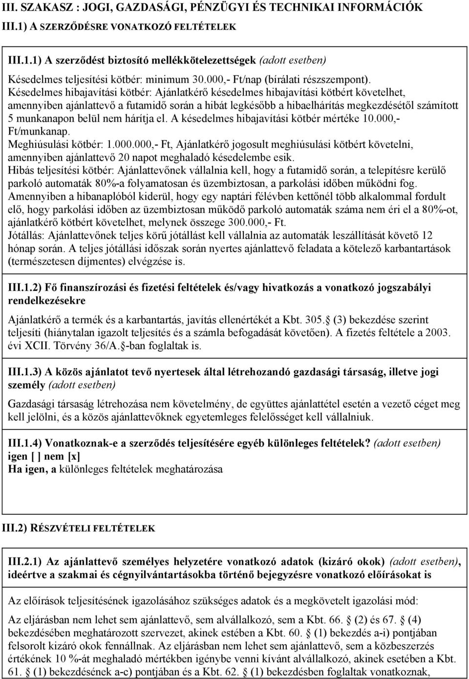 Késedelmes hibajavítási kötbér: Ajánlatkérő késedelmes hibajavítási kötbért követelhet, amennyiben ajánlattevő a futamidő során a hibát legkésőbb a hibaelhárítás megkezdésétől számított 5 munkanapon