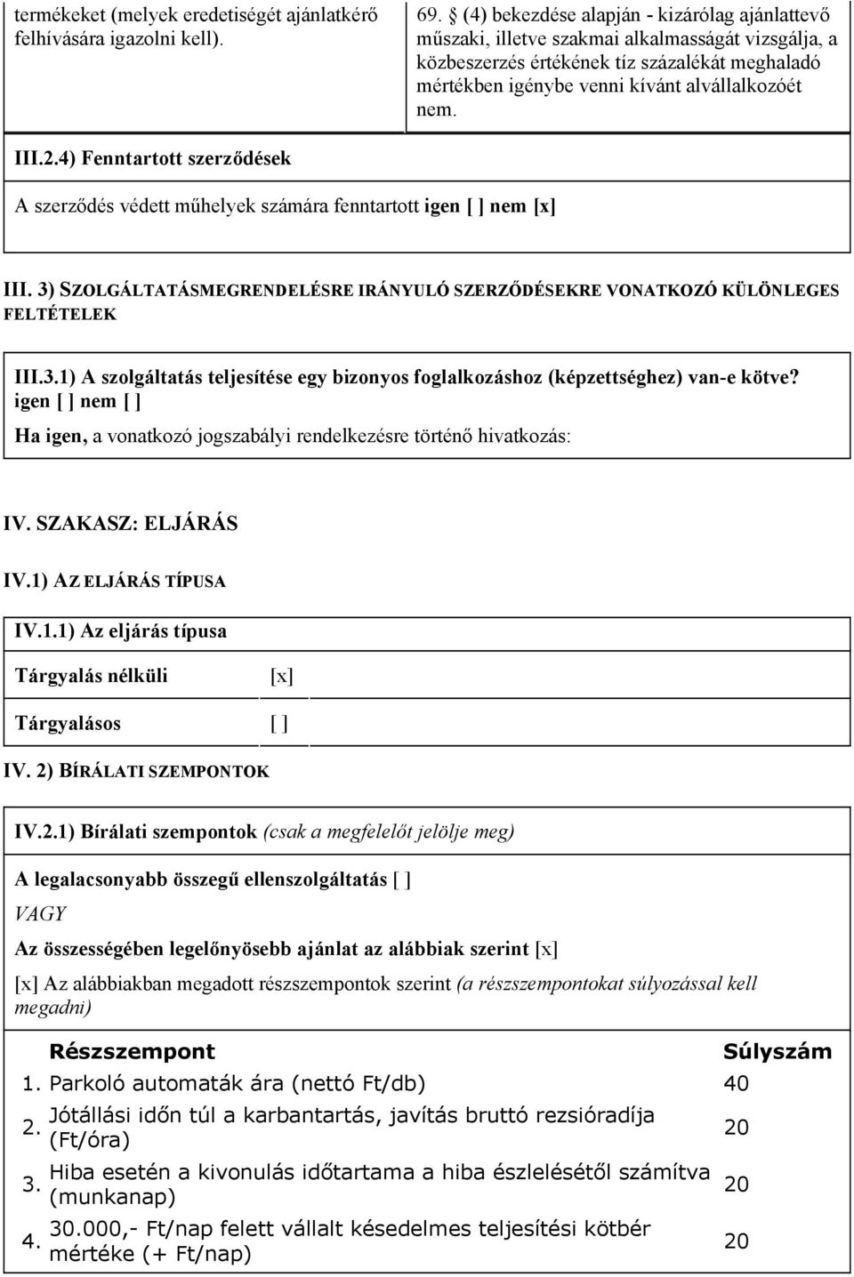 III.2.4) Fenntartott szerződések A szerződés védett műhelyek számára fenntartott igen nem [x] III. 3) SZOLGÁLTATÁSMEGRENDELÉSRE IRÁNYULÓ SZERZŐDÉSEKRE VONATKOZÓ KÜLÖNLEGES FELTÉTELEK III.3.1) A szolgáltatás teljesítése egy bizonyos foglalkozáshoz (képzettséghez) van-e kötve?