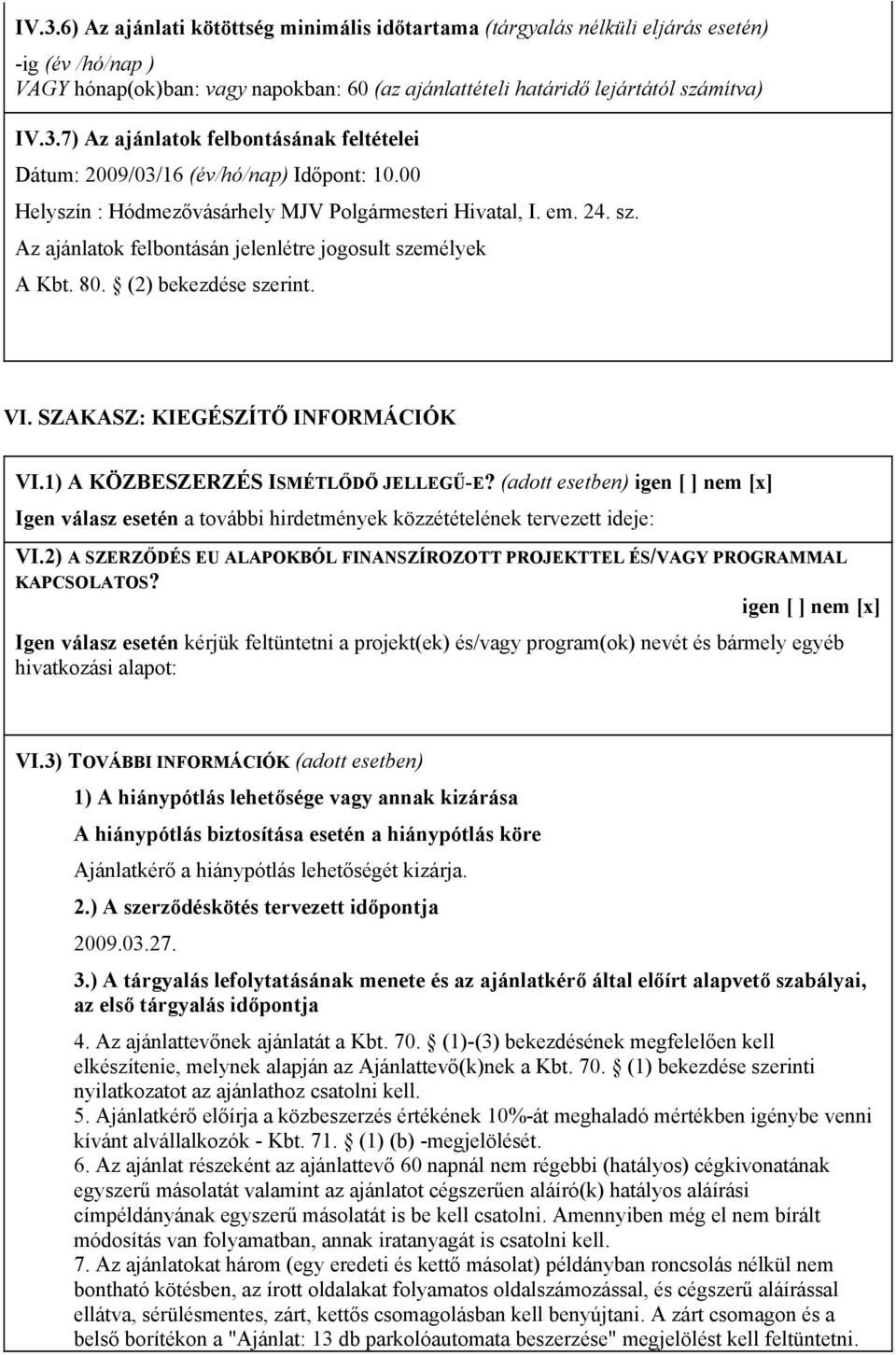 SZAKASZ: KIEGÉSZÍTŐ INFORMÁCIÓK VI.1) A KÖZBESZERZÉS ISMÉTLŐDŐ JELLEGŰ-E? (adott esetben) igen nem [x] Igen válasz esetén a további hirdetmények közzétételének tervezett ideje: VI.