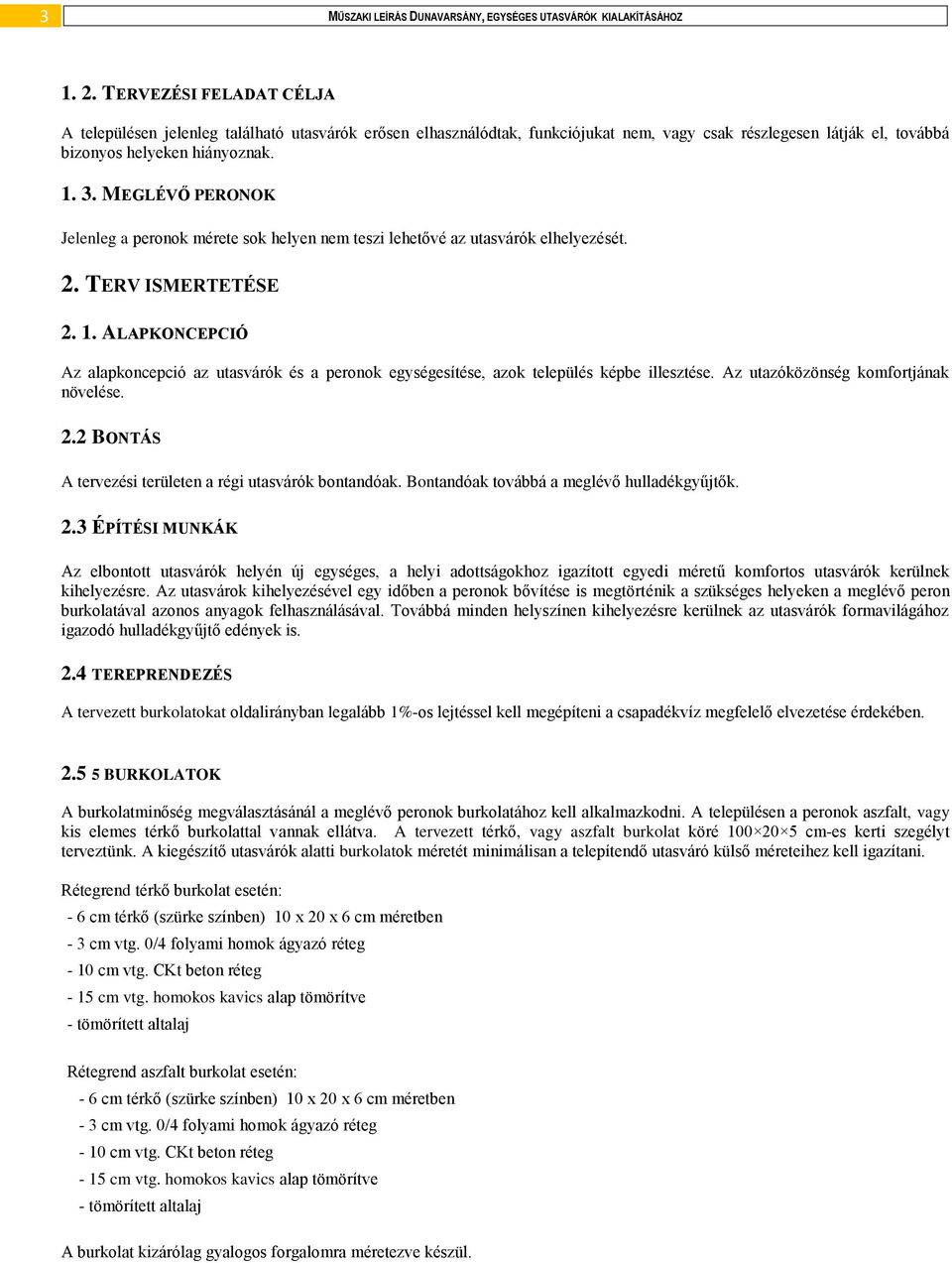 MEGLÉVŐ PERONOK Jelenleg a peronok mérete sok helyen nem teszi lehetővé az utasvárók elhelyezését. 2. TERV ISMERTETÉSE 2. 1.