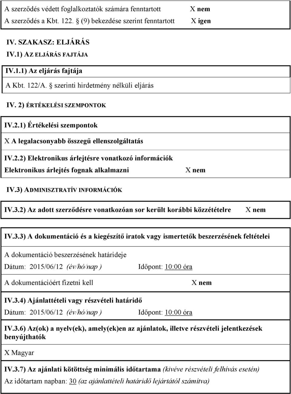 3) ADMINISZTRATÍV INFORMÁCIÓK IV.3.2) Az adott szerződésre vonatkozóan sor került korábbi közzétételre X nem IV.3.3) A dokumentáció és a kiegészítő iratok vagy ismertetők beszerzésének feltételei A