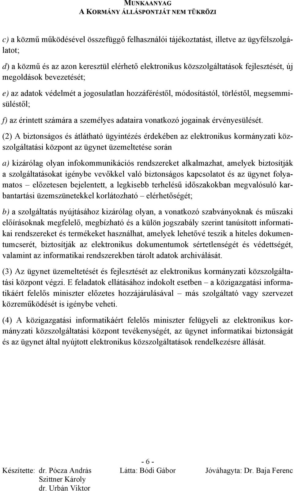 (2) A biztonságos és átlátható ügyintézés érdekében az elektronikus kormányzati közszolgáltatási központ az ügynet üzemeltetése során a) kizárólag olyan infokommunikációs rendszereket alkalmazhat,