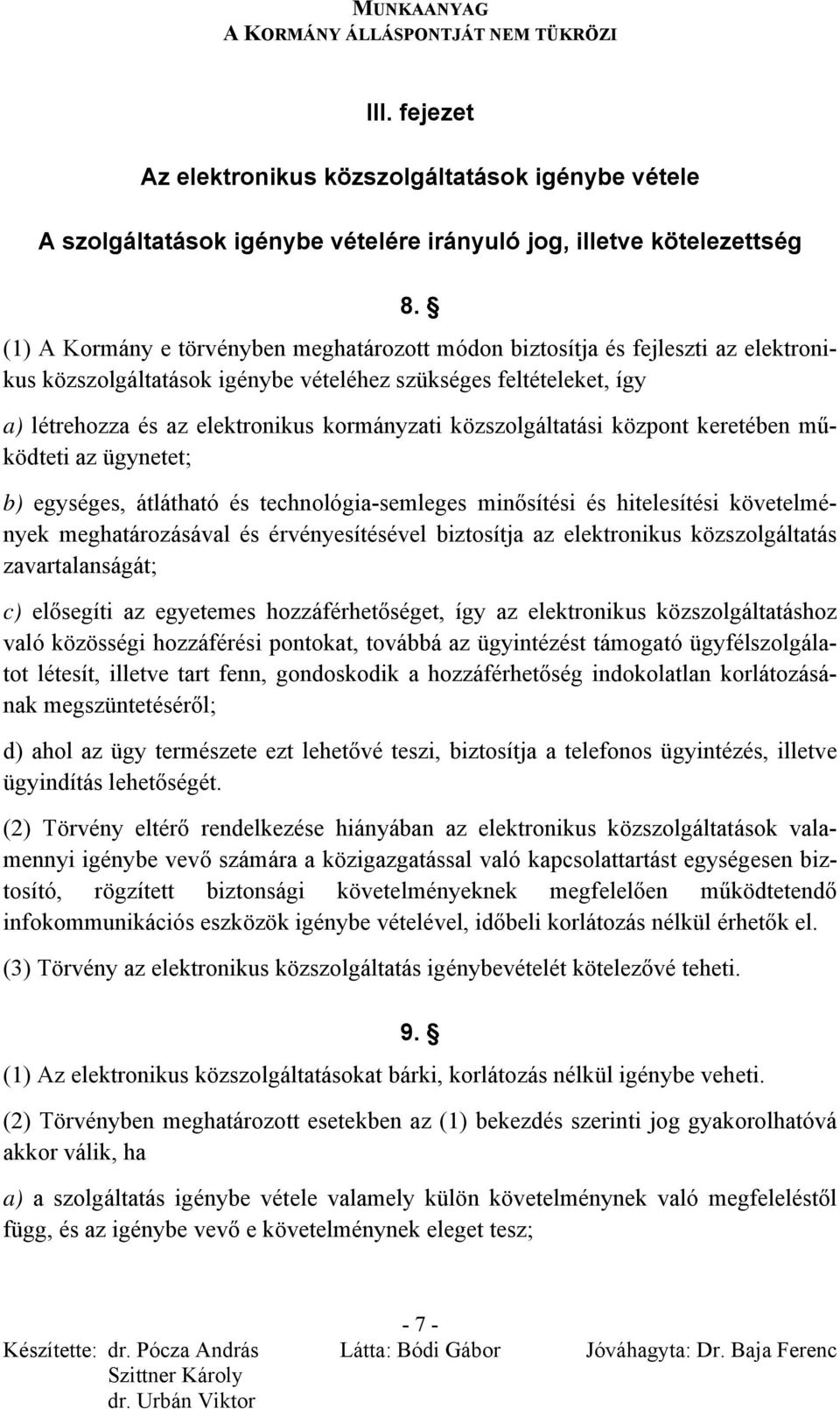 közszolgáltatási központ keretében működteti az ügynetet; b) egységes, átlátható és technológia-semleges minősítési és hitelesítési követelmények meghatározásával és érvényesítésével biztosítja az