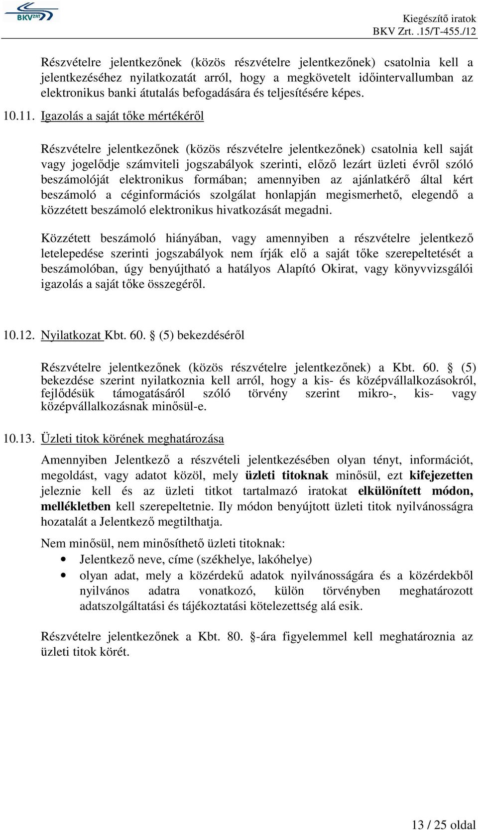 Igazolás a saját tıke mértékérıl Részvételre jelentkezınek (közös részvételre jelentkezınek) csatolnia kell saját vagy jogelıdje számviteli jogszabályok szerinti, elızı lezárt üzleti évrıl szóló