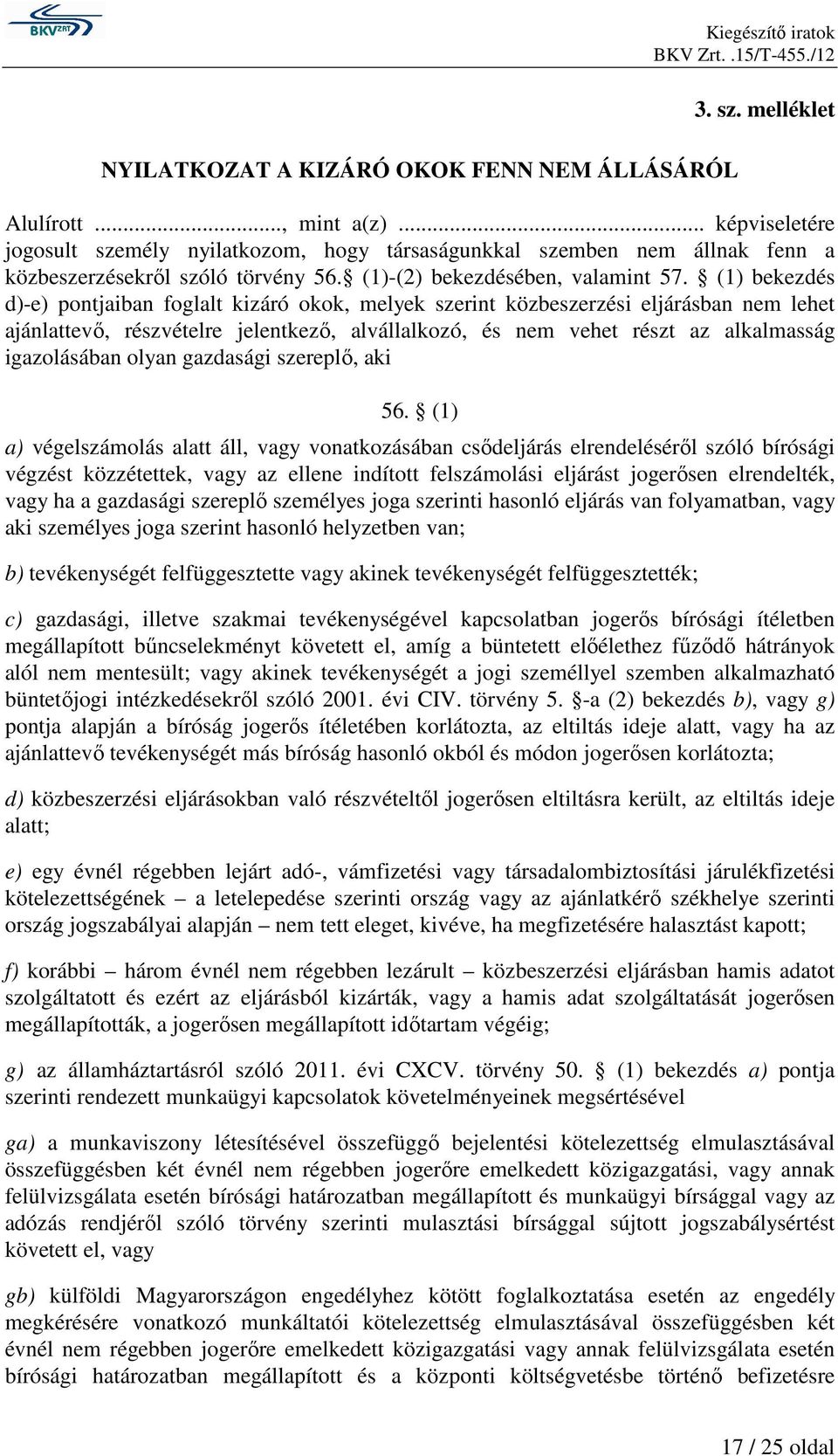 (1) bekezdés d)-e) pontjaiban foglalt kizáró okok, melyek szerint közbeszerzési eljárásban nem lehet ajánlattevı, részvételre jelentkezı, alvállalkozó, és nem vehet részt az alkalmasság igazolásában