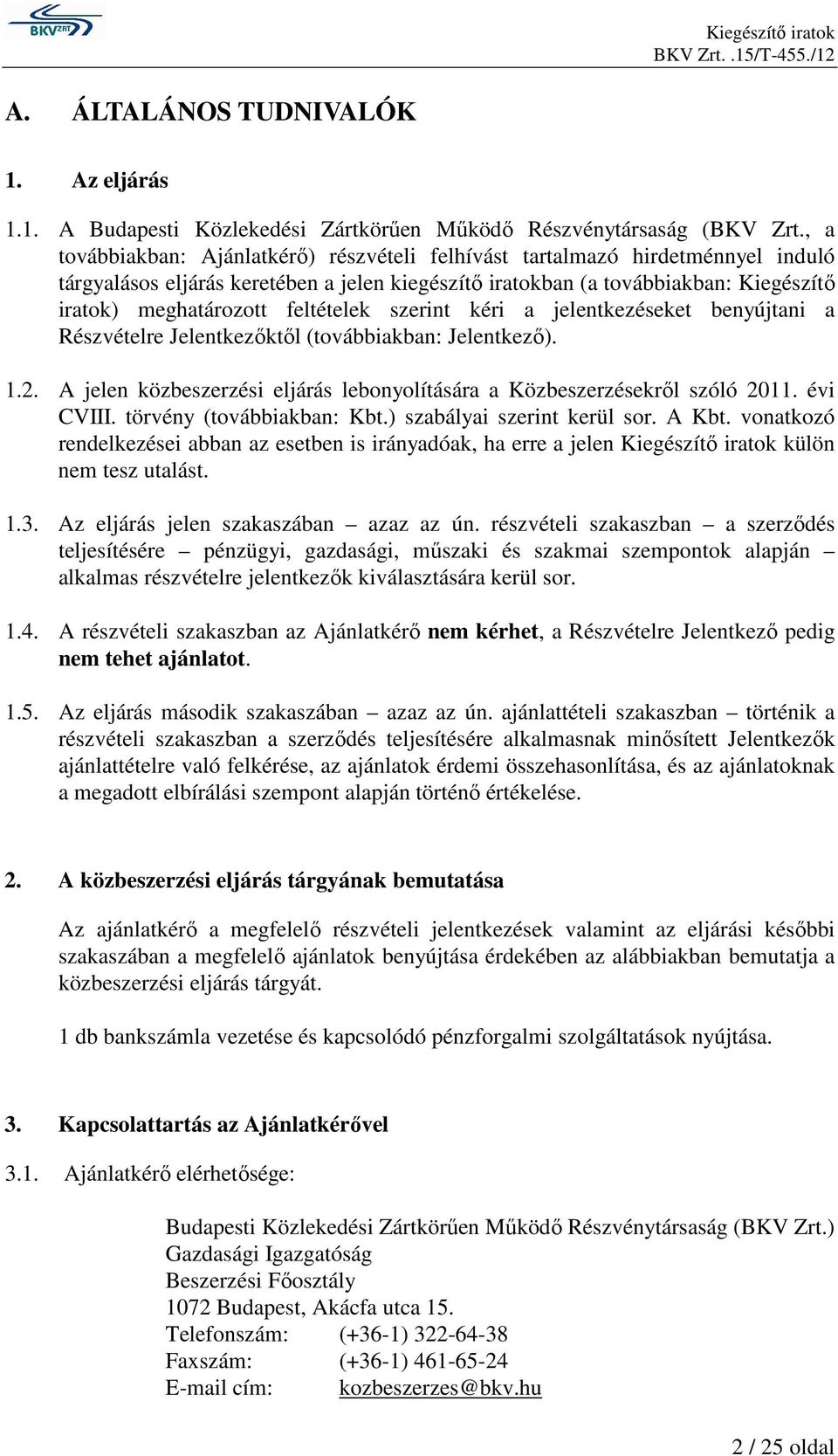 feltételek szerint kéri a jelentkezéseket benyújtani a Részvételre Jelentkezıktıl (továbbiakban: Jelentkezı). 1.2. A jelen közbeszerzési eljárás lebonyolítására a Közbeszerzésekrıl szóló 2011.