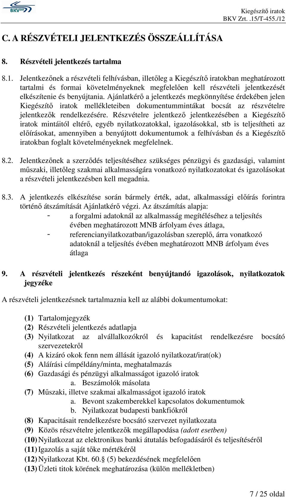 Ajánlatkérı a jelentkezés megkönnyítése érdekében jelen Kiegészítı iratok mellékleteiben dokumentummintákat bocsát az részvételre jelentkezık rendelkezésére.