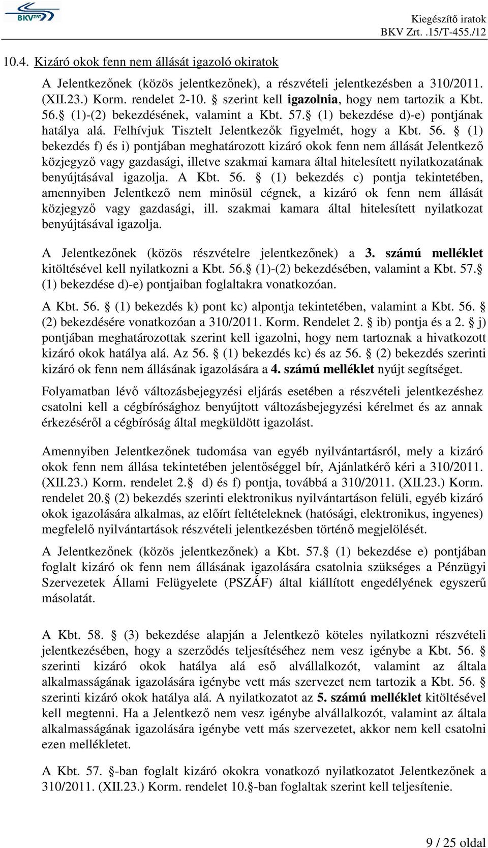 (1)-(2) bekezdésének, valamint a Kbt. 57. (1) bekezdése d)-e) pontjának hatálya alá. Felhívjuk Tisztelt Jelentkezık figyelmét, hogy a Kbt. 56.