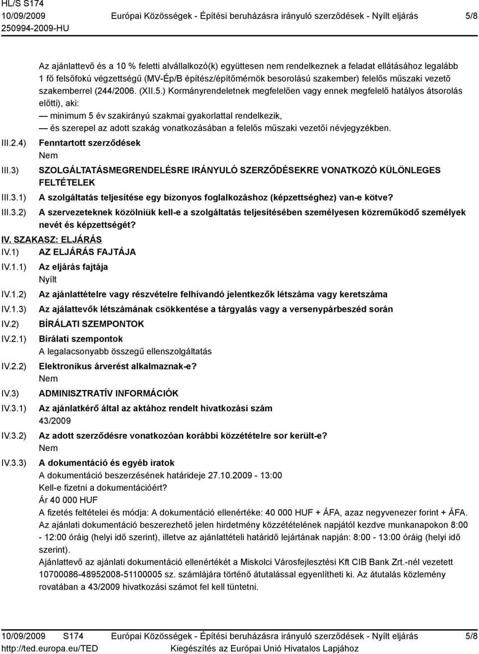 1) 2) Az ajánlattevő és a 10 % feletti alvállalkozó(k) együttesen nem rendelkeznek a feladat ellátásához legalább 1 fő felsőfokú végzettségű (MV-Ép/B építész/építőmérnök besorolású szakember) felelős