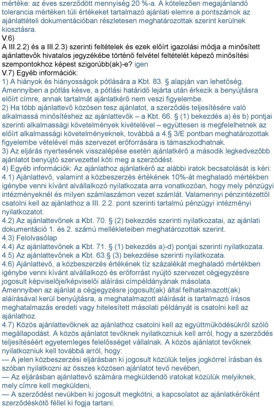 6) A III.2.2) és a III.2.3) szerinti feltételek és ezek előírt igazolási módja a minősített ajánlattevők hivatalos jegyzékébe történő felvétel feltételét képező minősítési szempontokhoz képest szigorúbb(ak)-e?