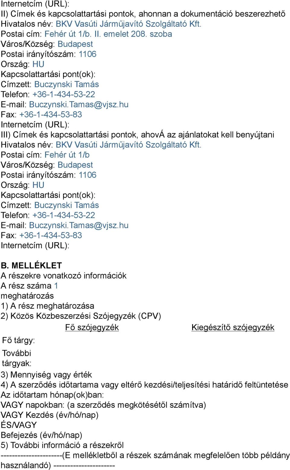 hu Fax: +36-1-434-53-83 Internetcím (URL): III) Címek és kapcsolattartási pontok, ahová az ajánlatokat kell benyújtani Hivatalos név: BKV Vasúti Járműjavító Szolgáltató Kft.
